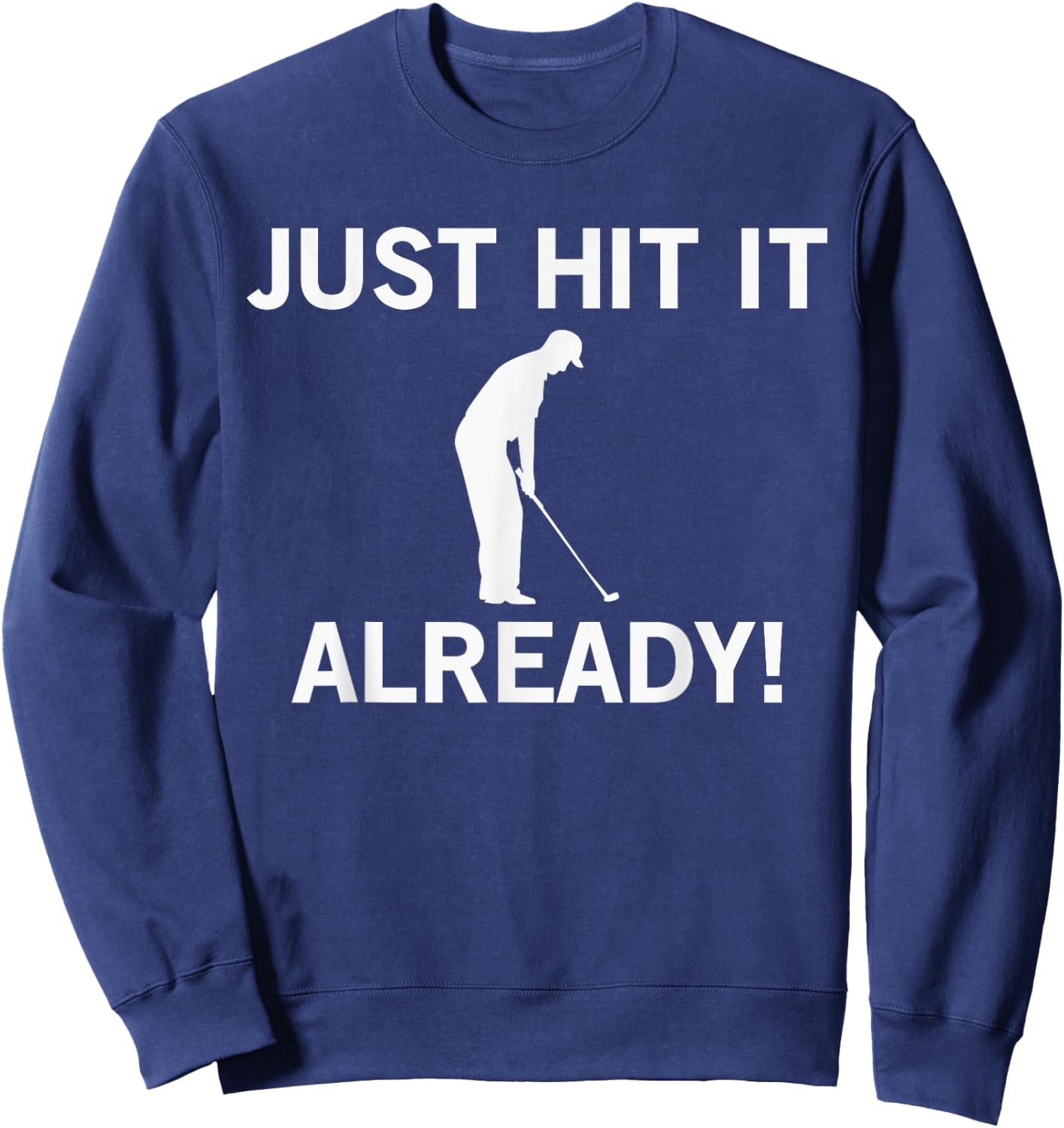 Just Hit it Already Funny Anti-Slow Play Golf Shirt Sweatshirt - Sweatshirt | Navy
