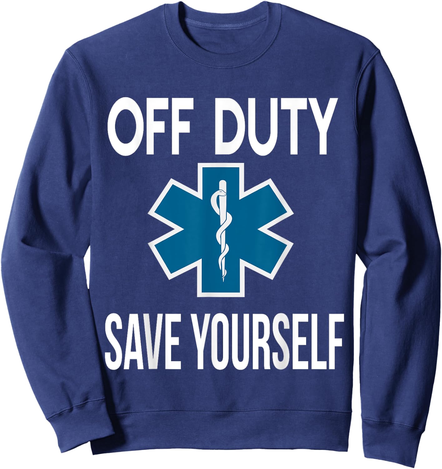 Off Duty Save Yourself, EMT EMS ambulance nurse Sweatshirt - Sweatshirt | Navy