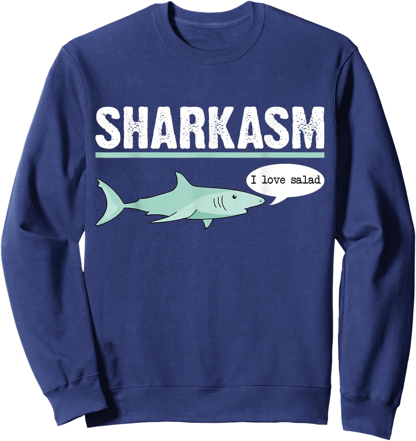 Sharkasm I Love Salad Funny Sarcastic Shark Sweatshirt - Sweatshirt | Navy
