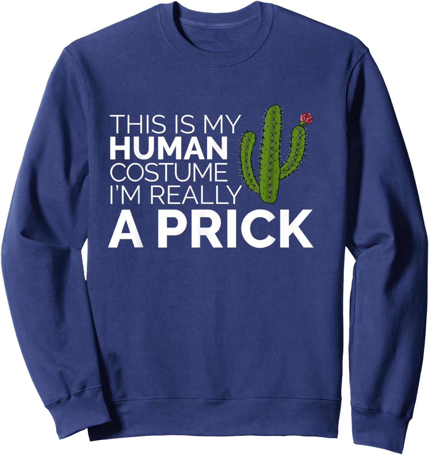 Funny This Is My Human Costume I'm Really A Prick Cactus Sweatshirt - Sweatshirt | Navy