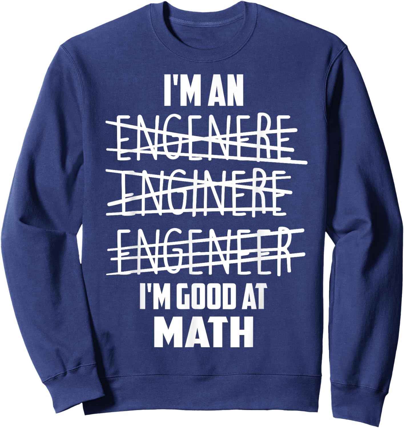 I'm An Enginere Engeneer Good At Math Shirt Engineer Gift Sweatshirt - Sweatshirt | Navy