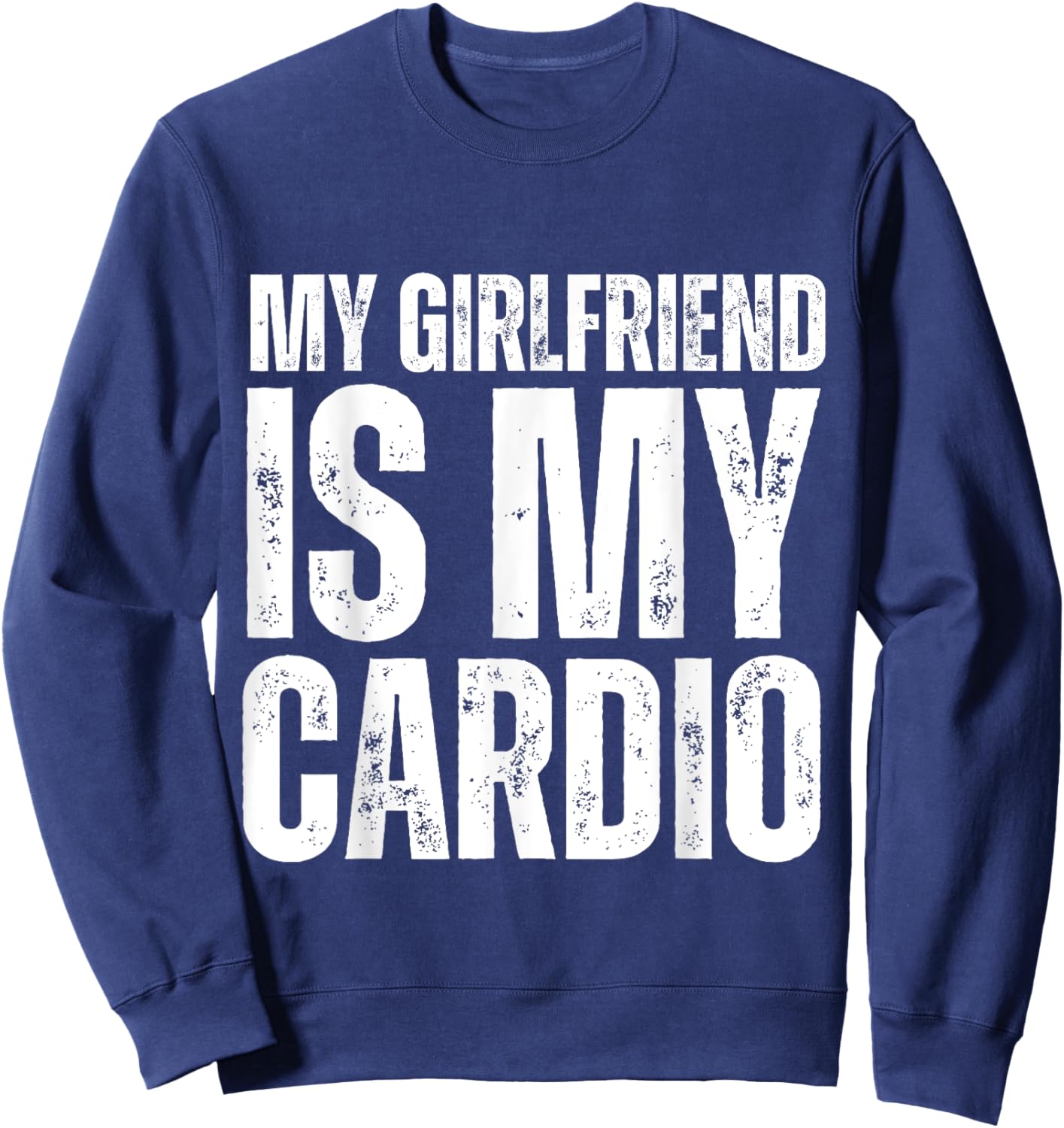 Funny Boyfriend Workout Gym My Girlfriend Is My Cardio Sweatshirt - Sweatshirt | Navy