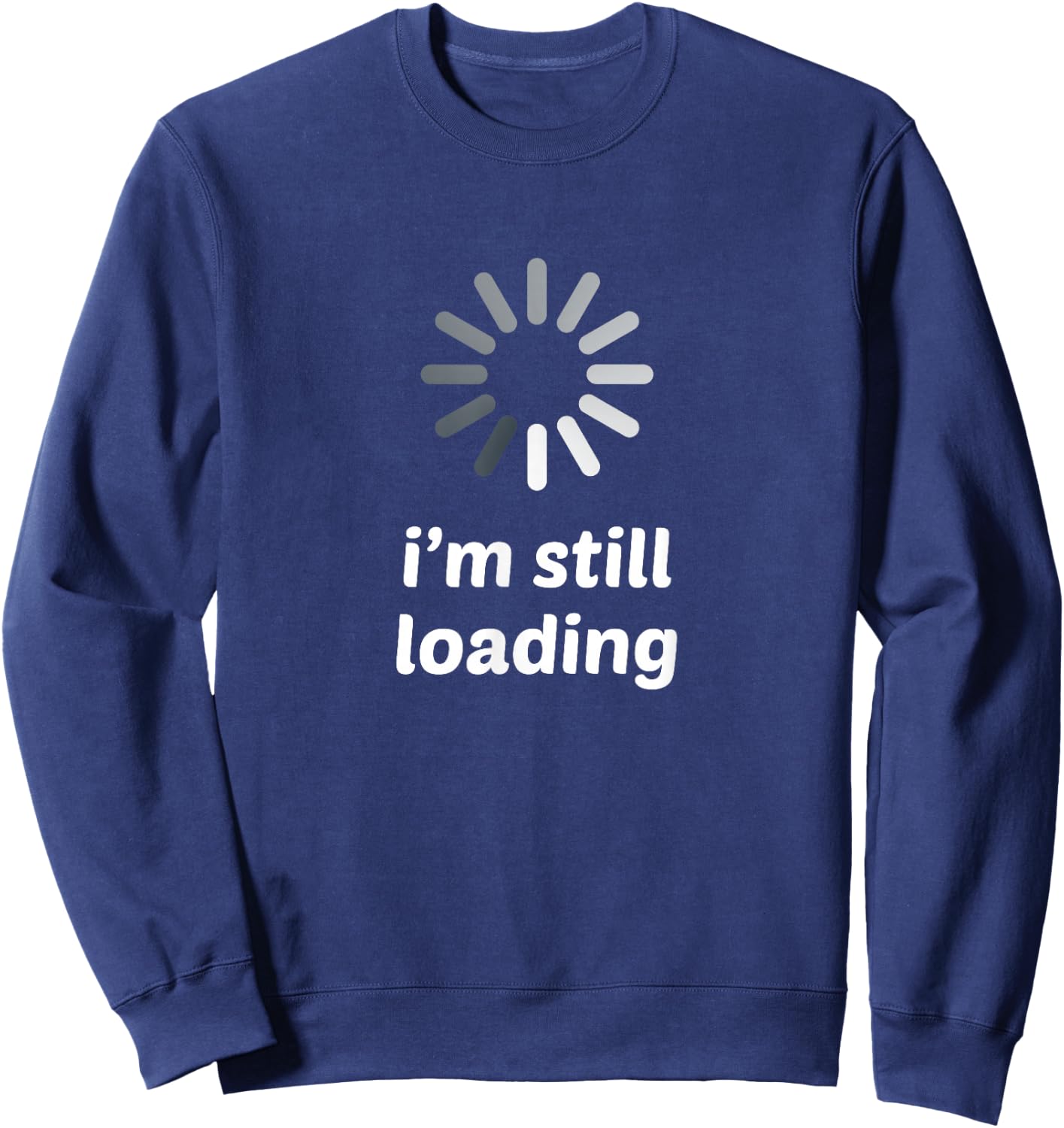 I'm Still Loading, Loading Spinner Icon Sweatshirt - Sweatshirt | Navy