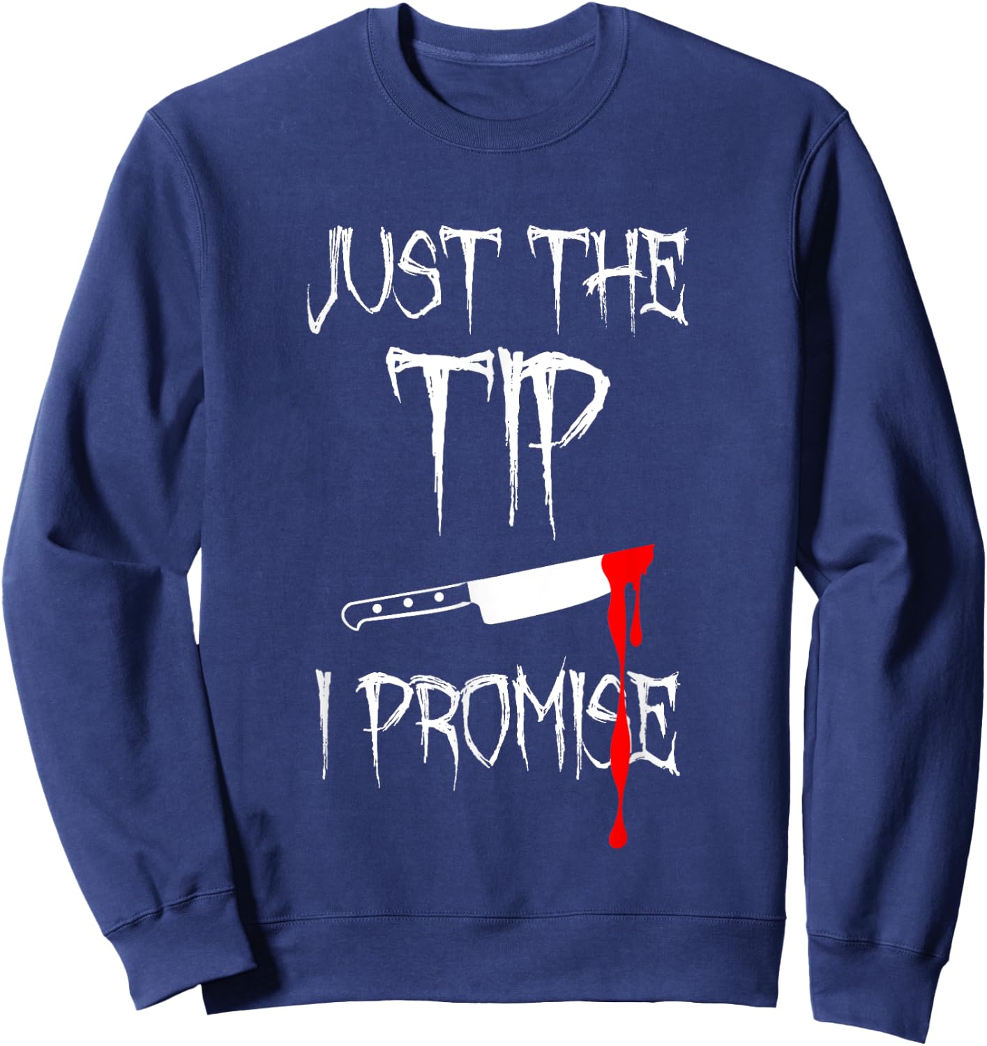 Just The Tip I Promise Funny Bloody Halloween Knife Sweatshirt - Sweatshirt | Navy