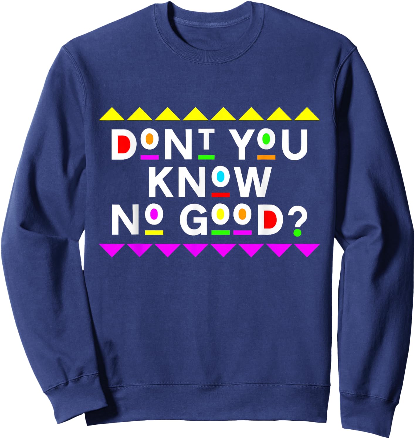 Don't You Know No Good Shirt 90s Style Sweatshirt - Sweatshirt | Navy