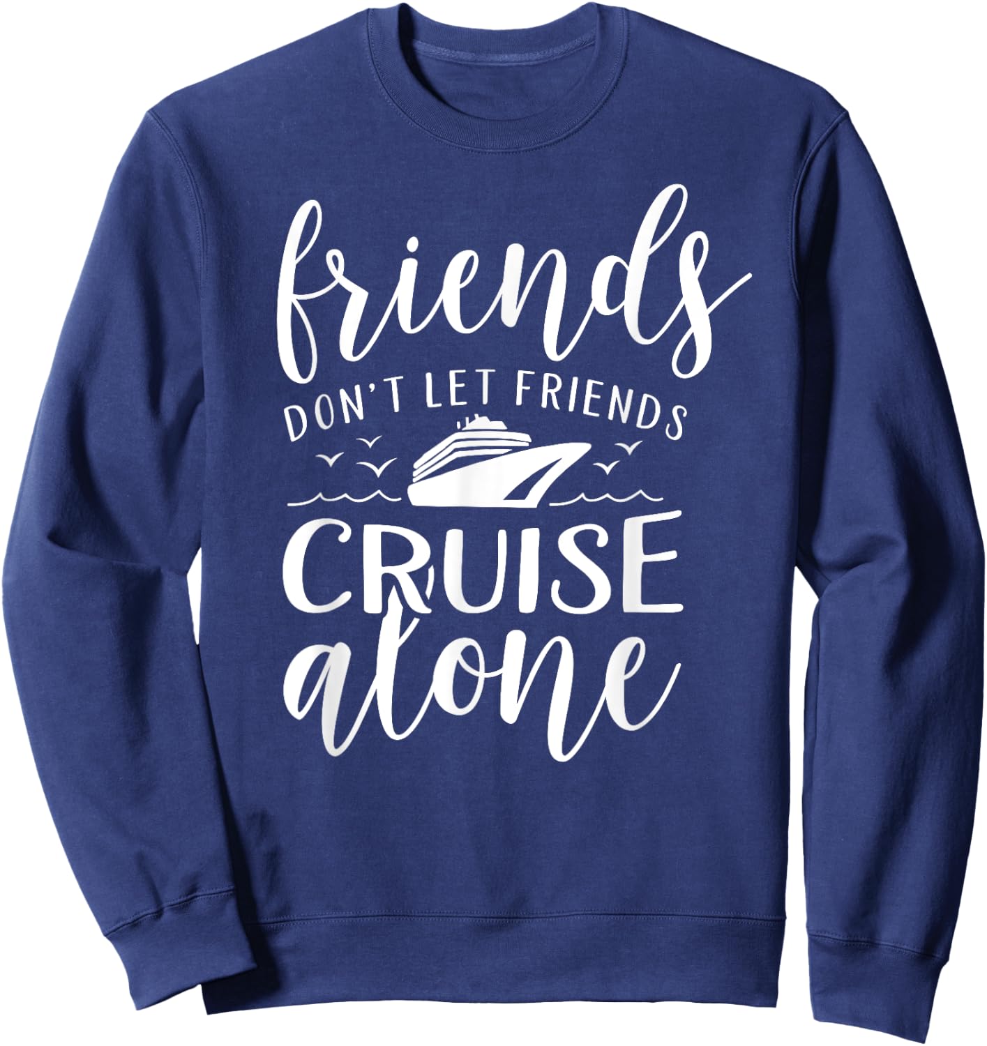 Friends dont let cruise alone Beach Summer Vacation Nautical Men Women Girls Kids Sweatshirt - Sweatshirt | Navy