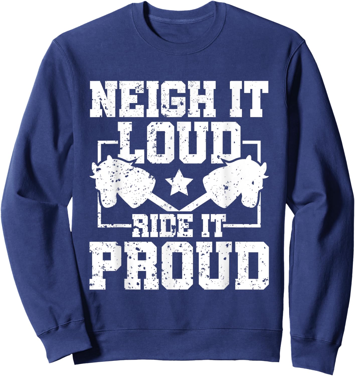 Neigh It Loud Ride It Proud - Hobby Horse Horsing Sweatshirt - Sweatshirt | Navy