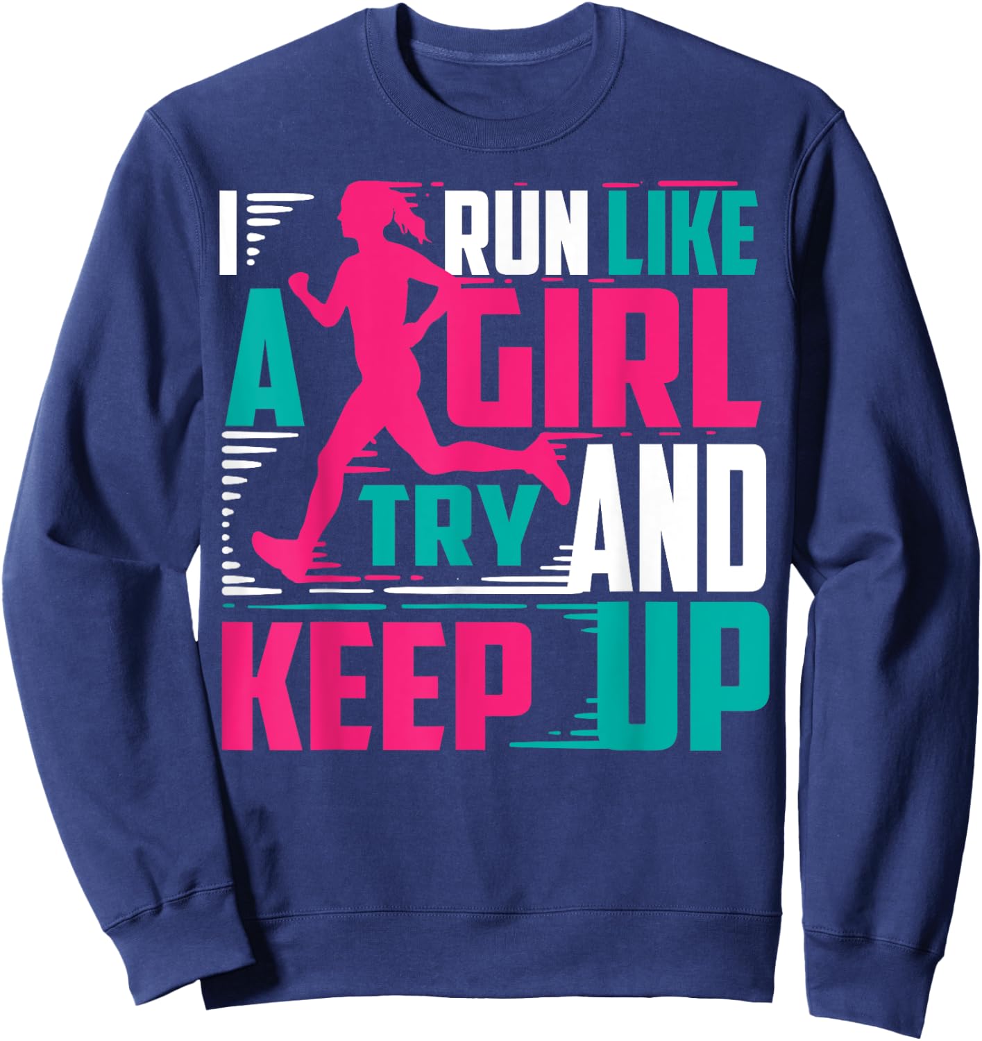 I Run Like A Girl Try And Keep Up For Cool Girls Sweatshirt - Sweatshirt | Navy