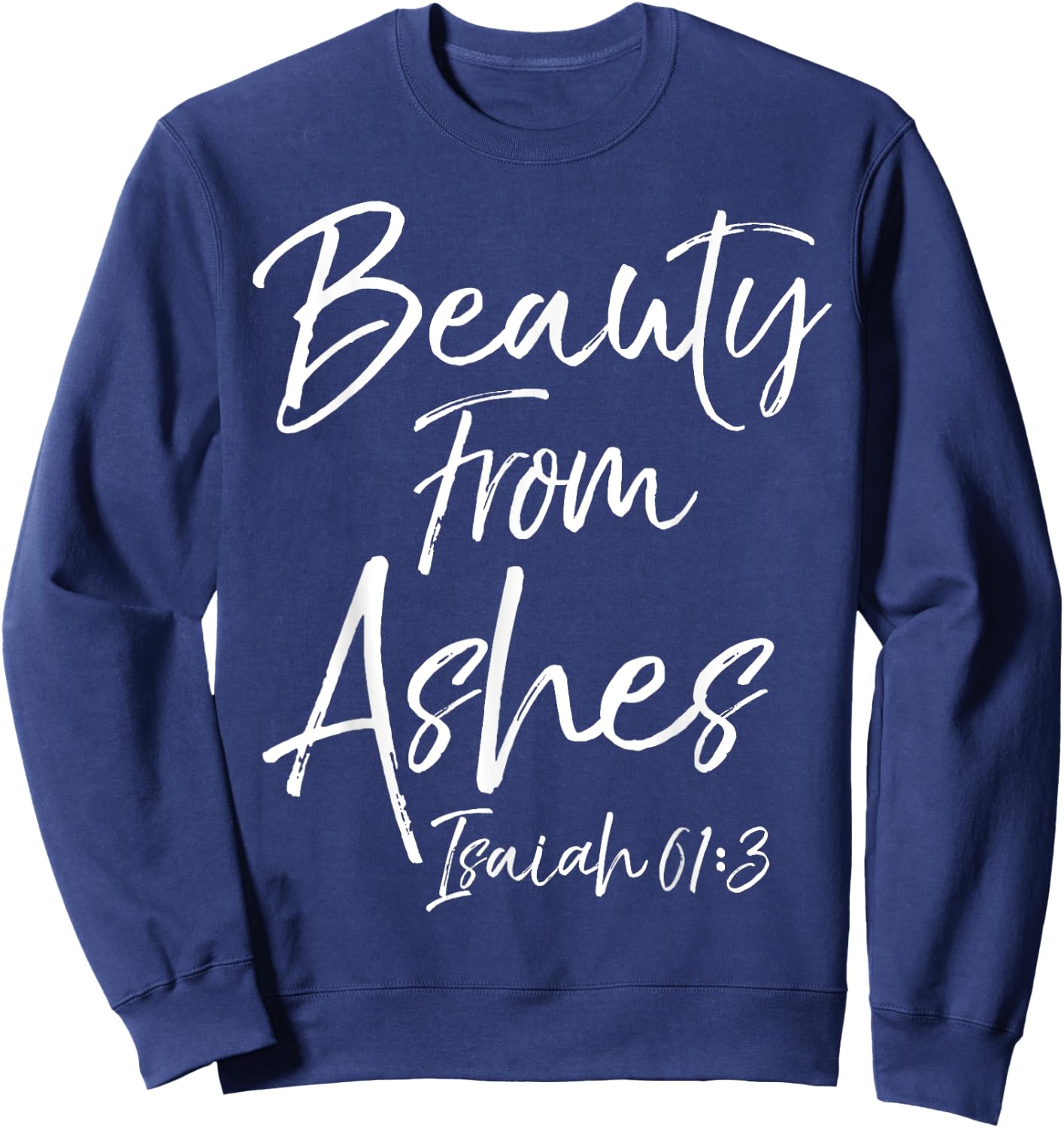Beauty From Ashes Isaiah 61:3 Cute Women's Christian Shirt Sweatshirt - Sweatshirt | Navy