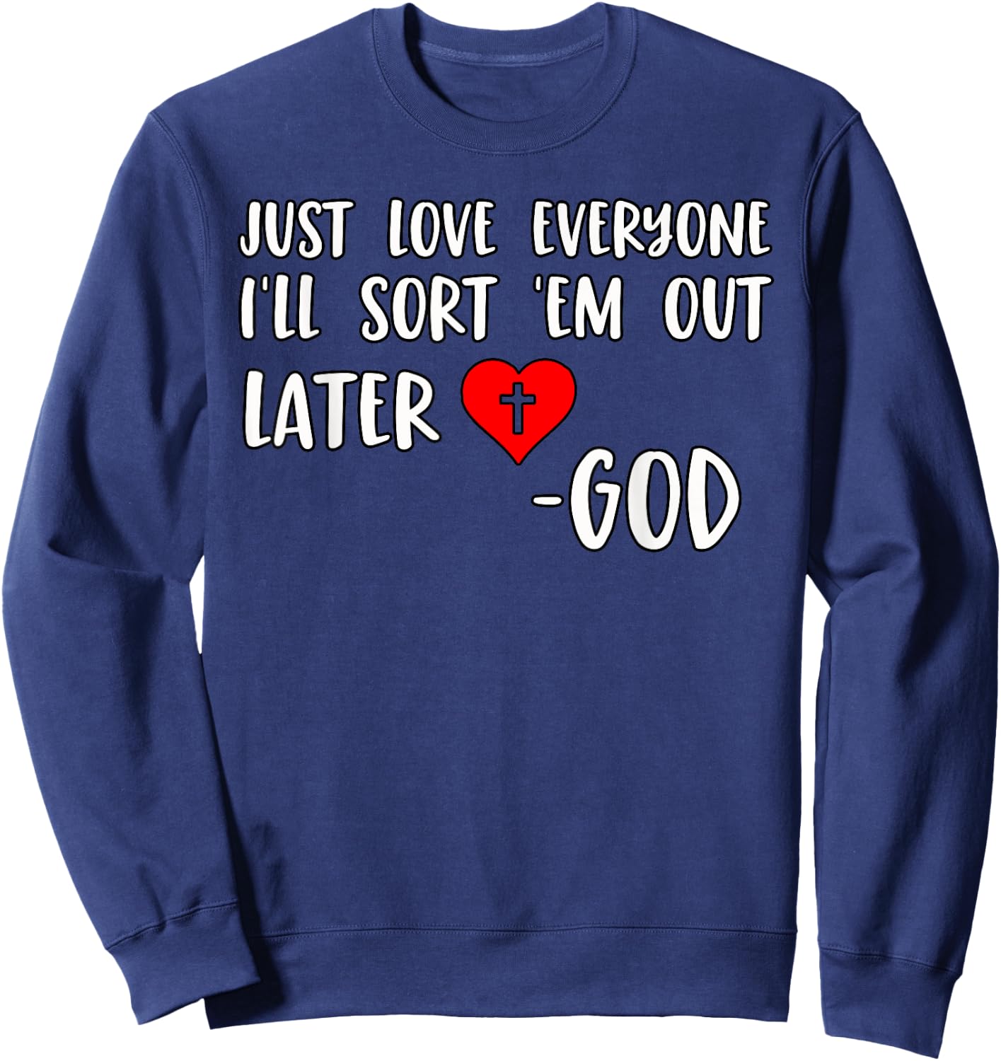 Just Love Everyone I'll Sort Em Out Humorous Christian Quote Sweatshirt - Sweatshirt | Navy