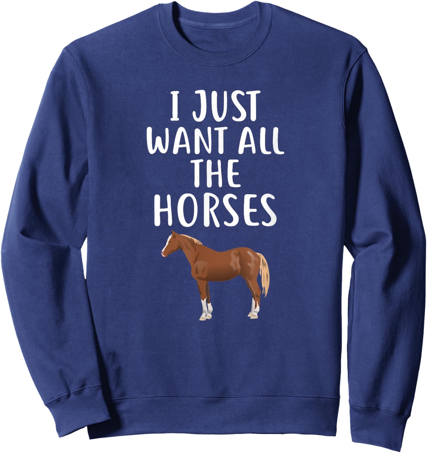 I Just Want All The HORSES Funny HORSE Sweatshirt - Sweatshirt | Navy