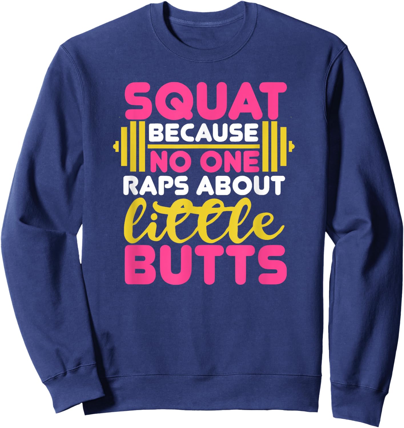 Squat Because Nobody Raps About Little Butts Fitness Workout Sweatshirt - Sweatshirt | Navy