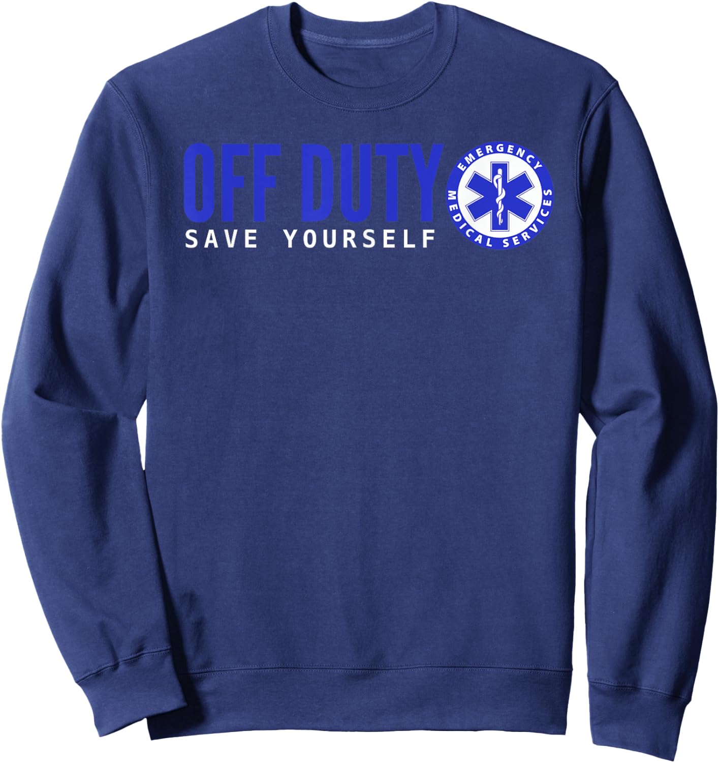 Funny EMS for EMTs Off Duty Save Yourself Sweatshirt - Sweatshirt | Navy