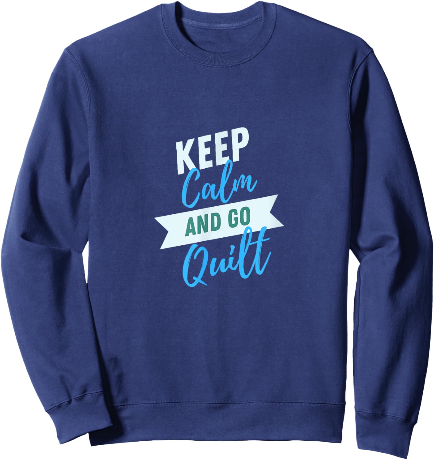 Keep Calm And Go Quilt Sewing Quilters Patchwork Sweatshirt - Sweatshirt | Navy