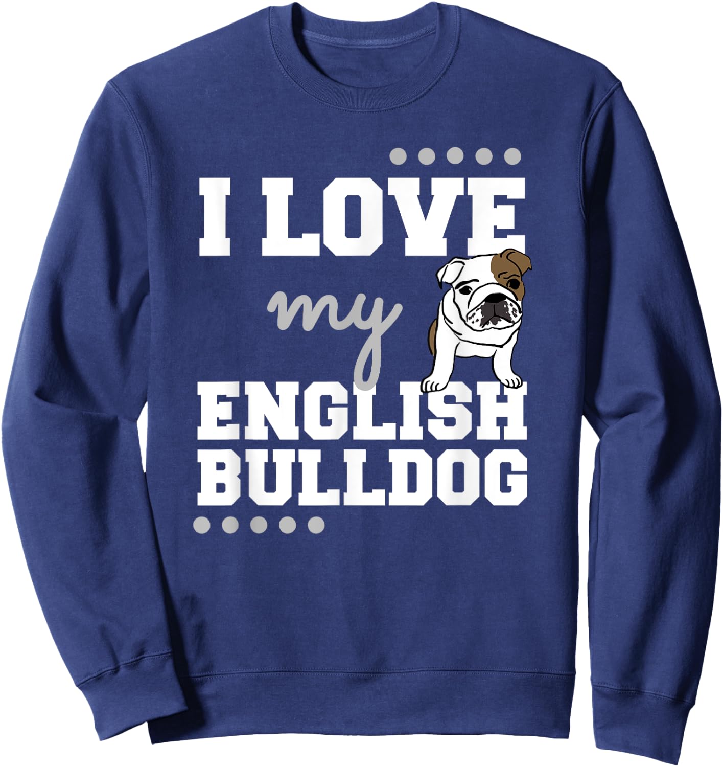 I Love My English Bulldog T Shirt for Dog Lovers, Mom Dad Women Sweatshirt - Sweatshirt | Navy
