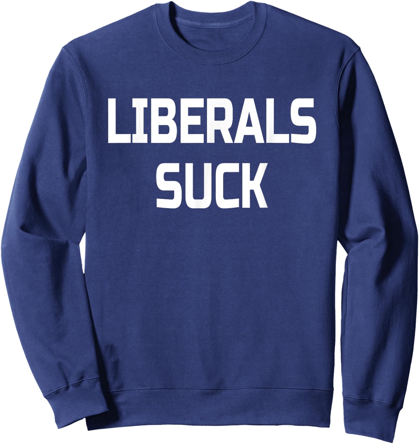 Liberals Suck- Funny Conservative Sweatshirt - Sweatshirt | Navy