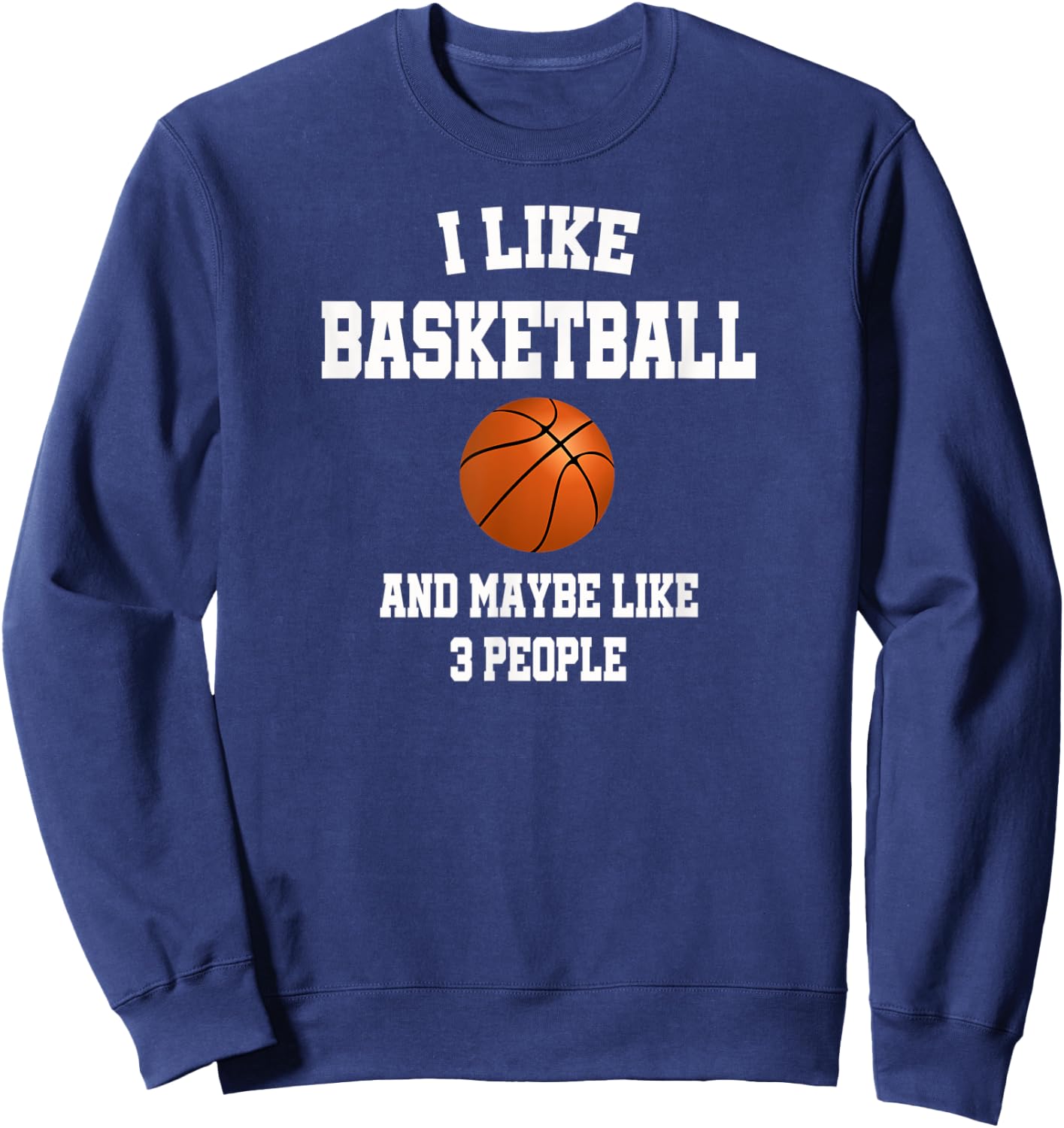 I Like Basketball And Maybe Like Three People Sport Fun Gift Sweatshirt - Sweatshirt | Navy