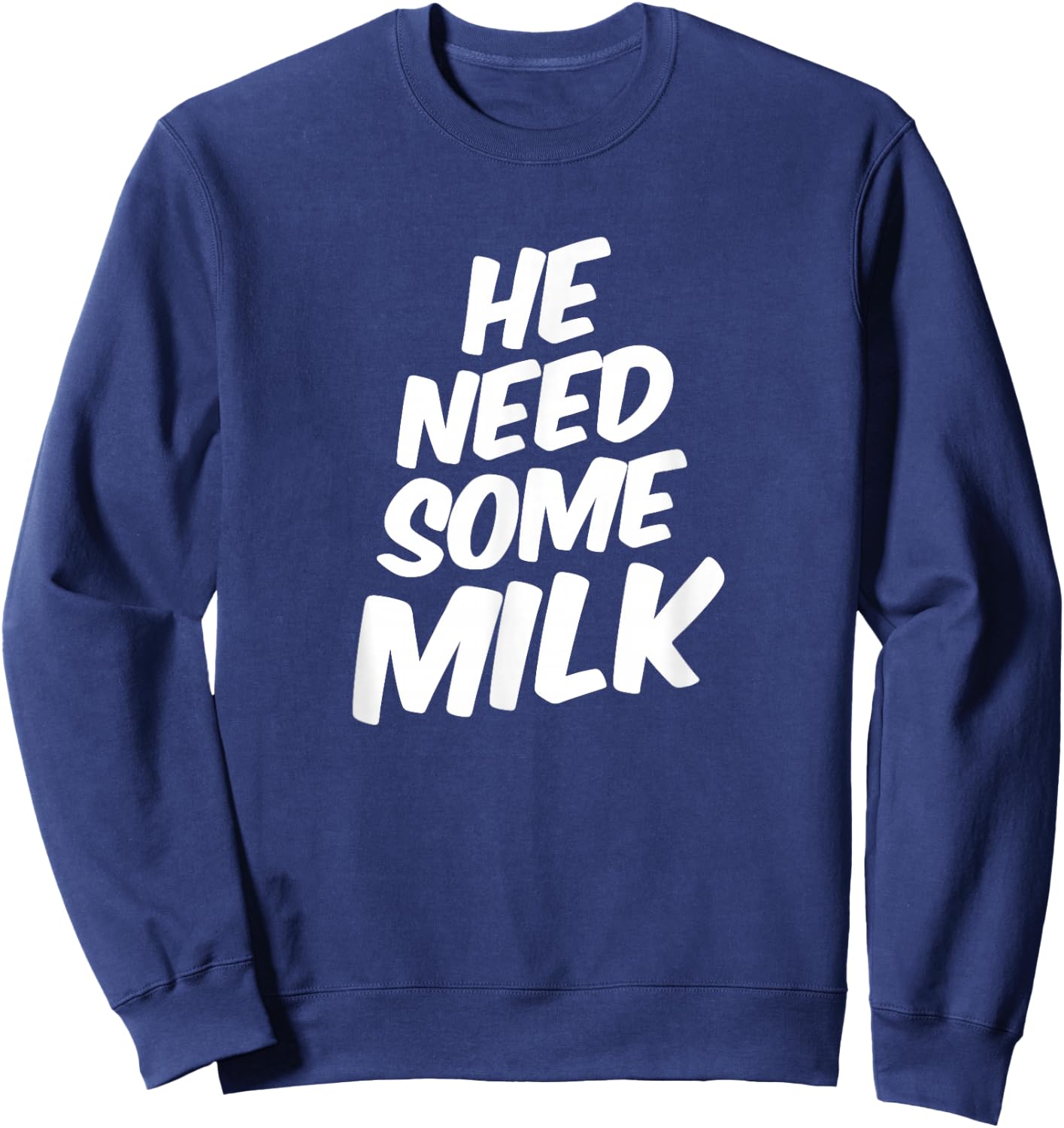 He Need Some Milk T Shirt | Funny Quotes Sweatshirt - Sweatshirt | Navy