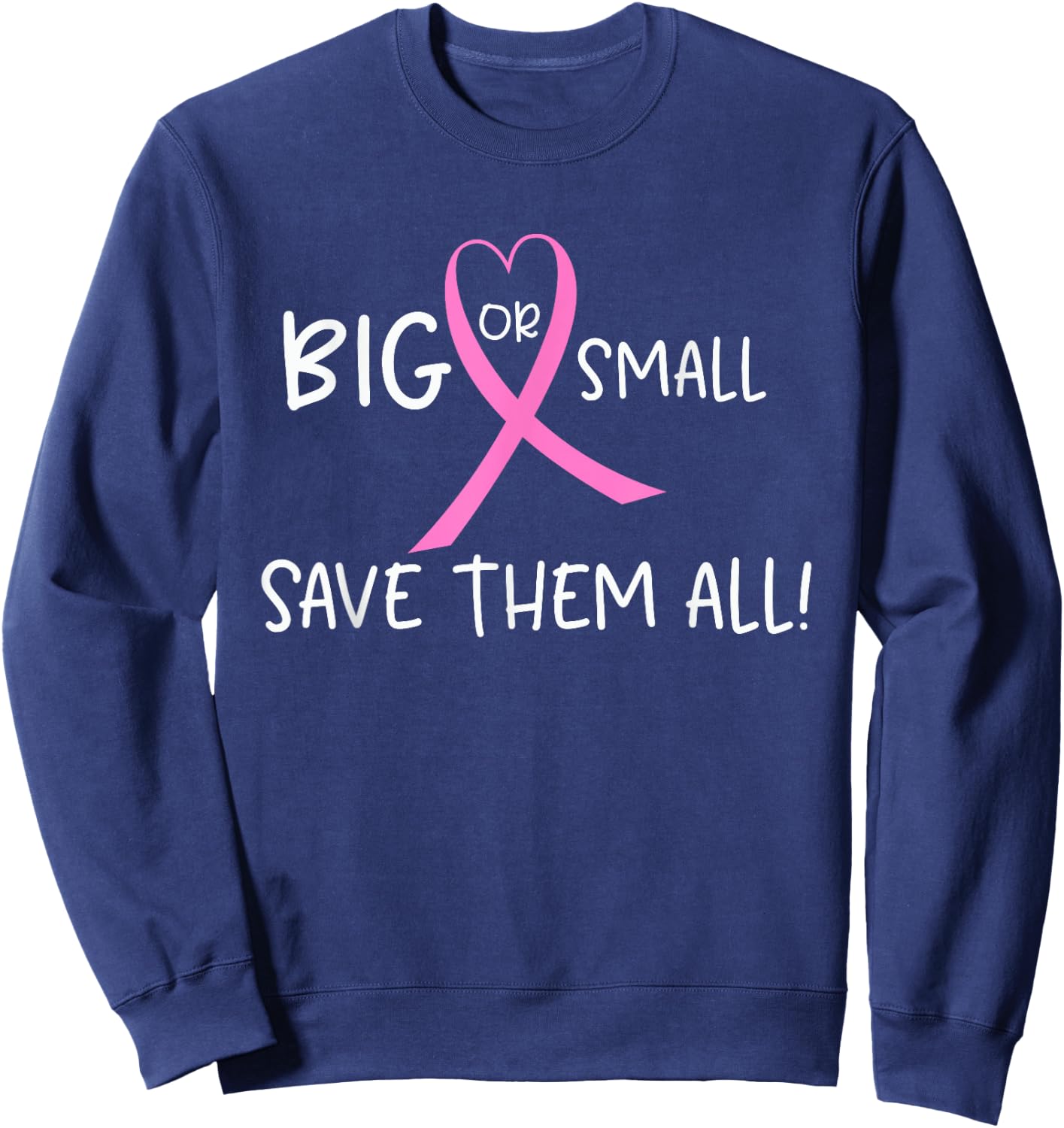 Breast Cancer Awareness Big or Small Save Them All Sweatshirt - Sweatshirt | Navy