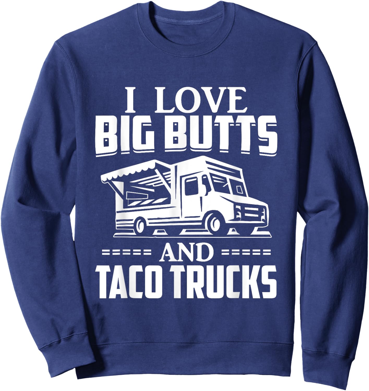 I Love Big Butts And Taco Trucks T Shirt Mexican Food Lover Sweatshirt - Sweatshirt | Navy