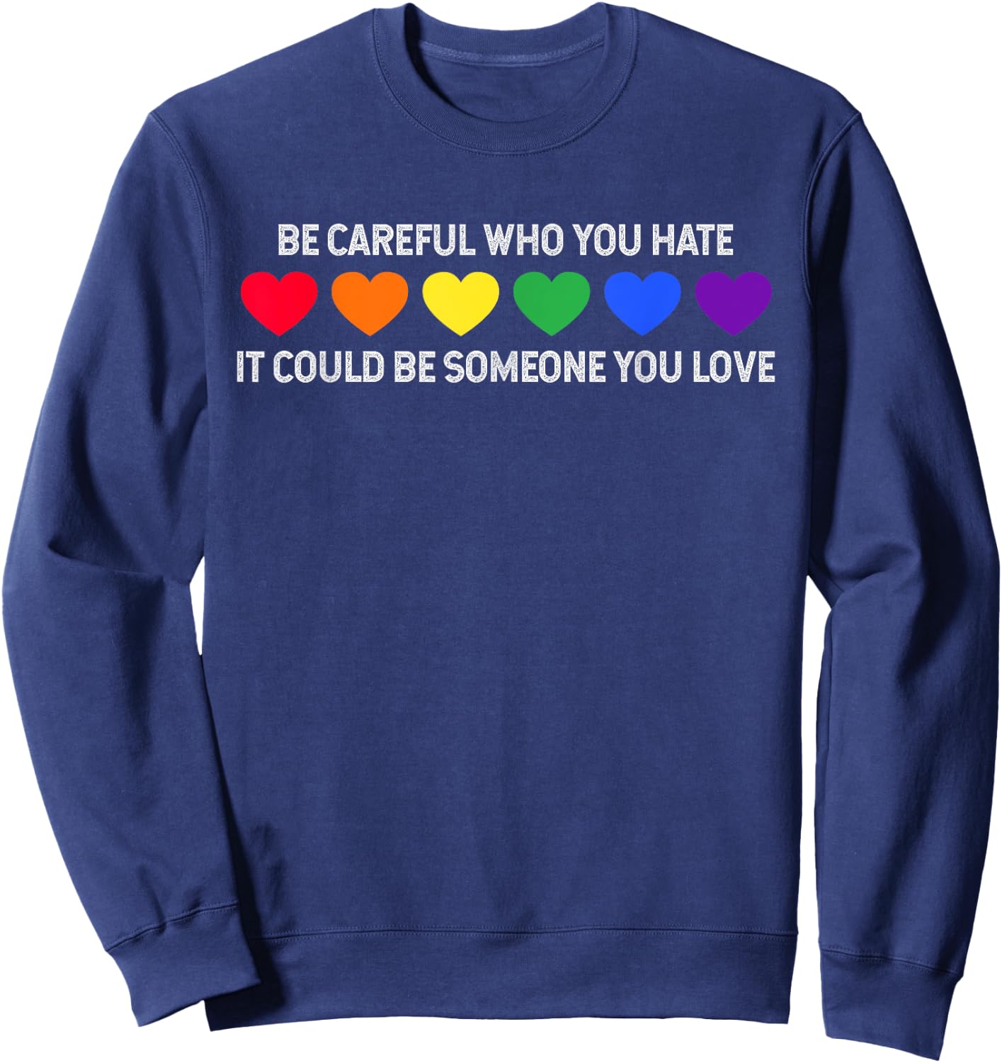 Be Careful Who You Hate It Could Be Someone You Love Sweatshirt - Sweatshirt | Navy