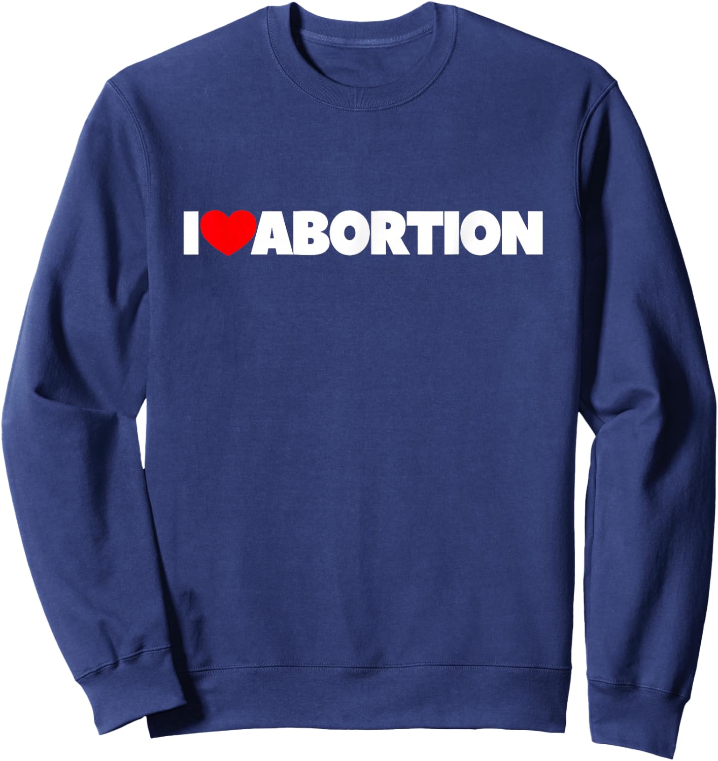 I Love (Heart) Abortion Sweatshirt - Sweatshirt | Navy