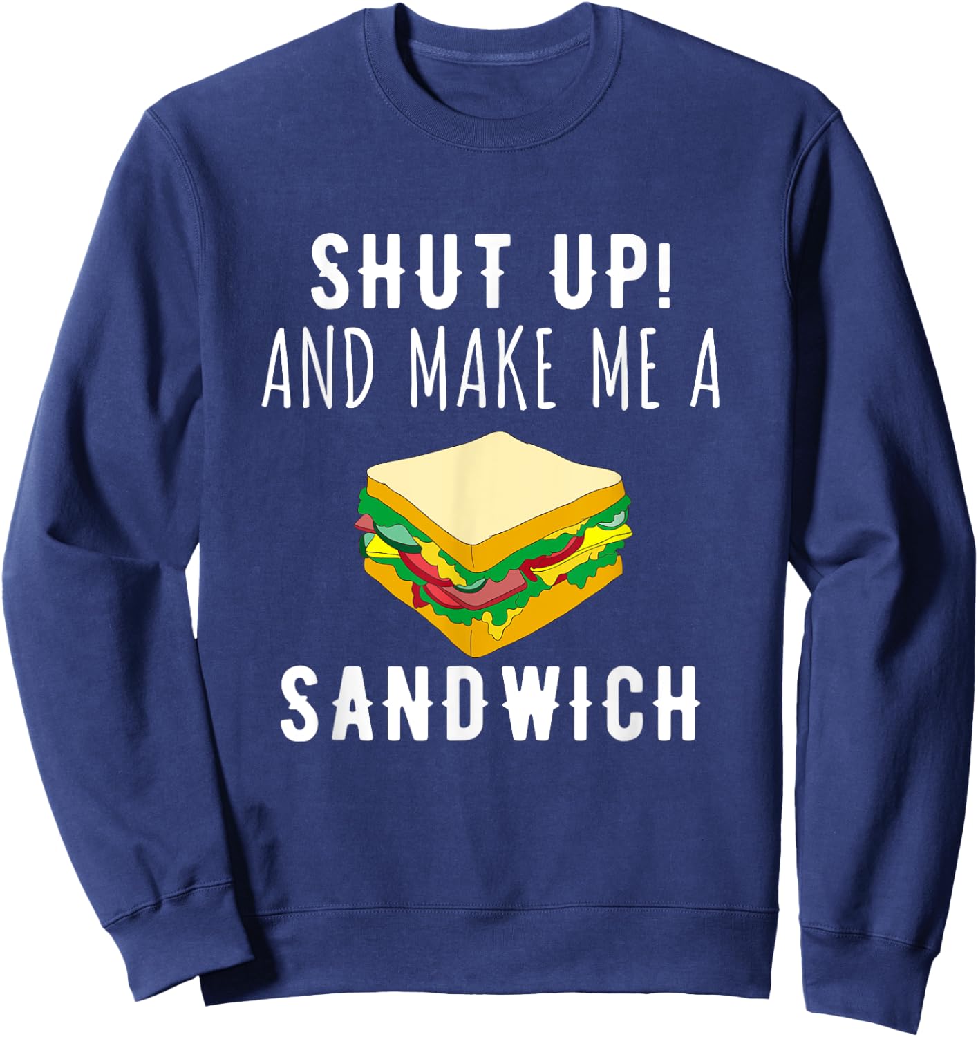 Shut Up & Make Me A Sandwich Funny Sweatshirt - Sweatshirt | Navy
