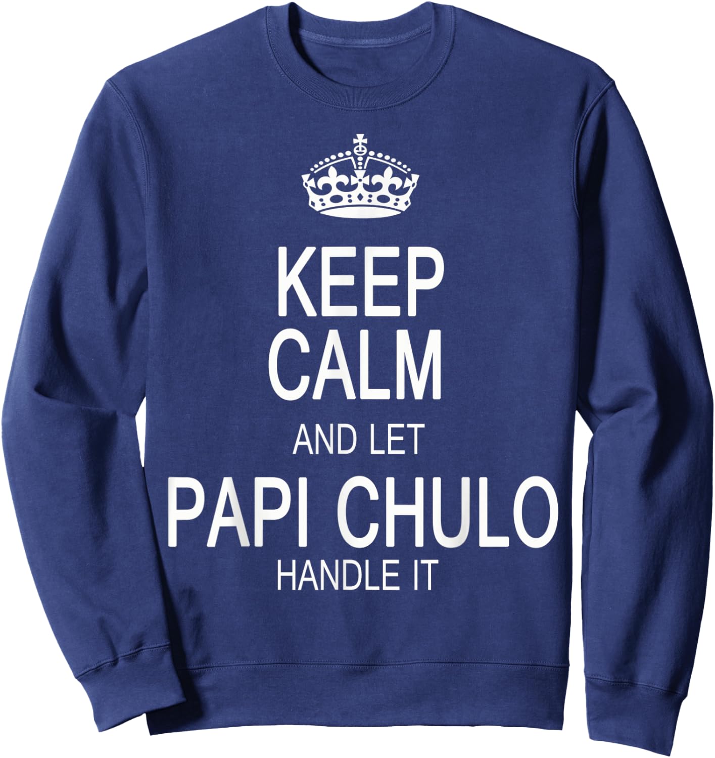 Keep Calm And Let Papi Chulo Handle It Sweatshirt - Sweatshirt | Navy