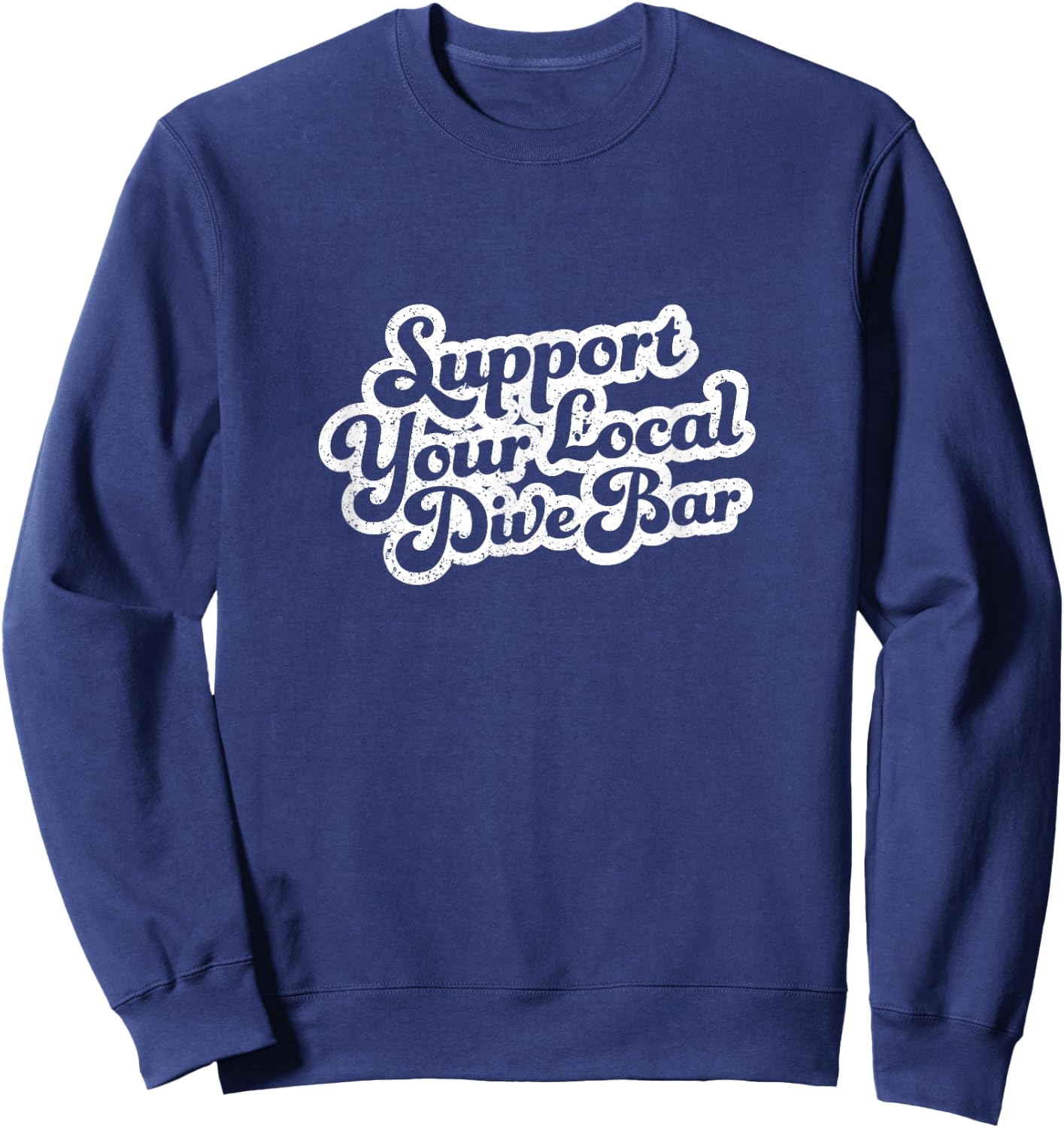 Support Your Local Dive Bar Local Bartender Distressed Sweatshirt - Sweatshirt | Navy