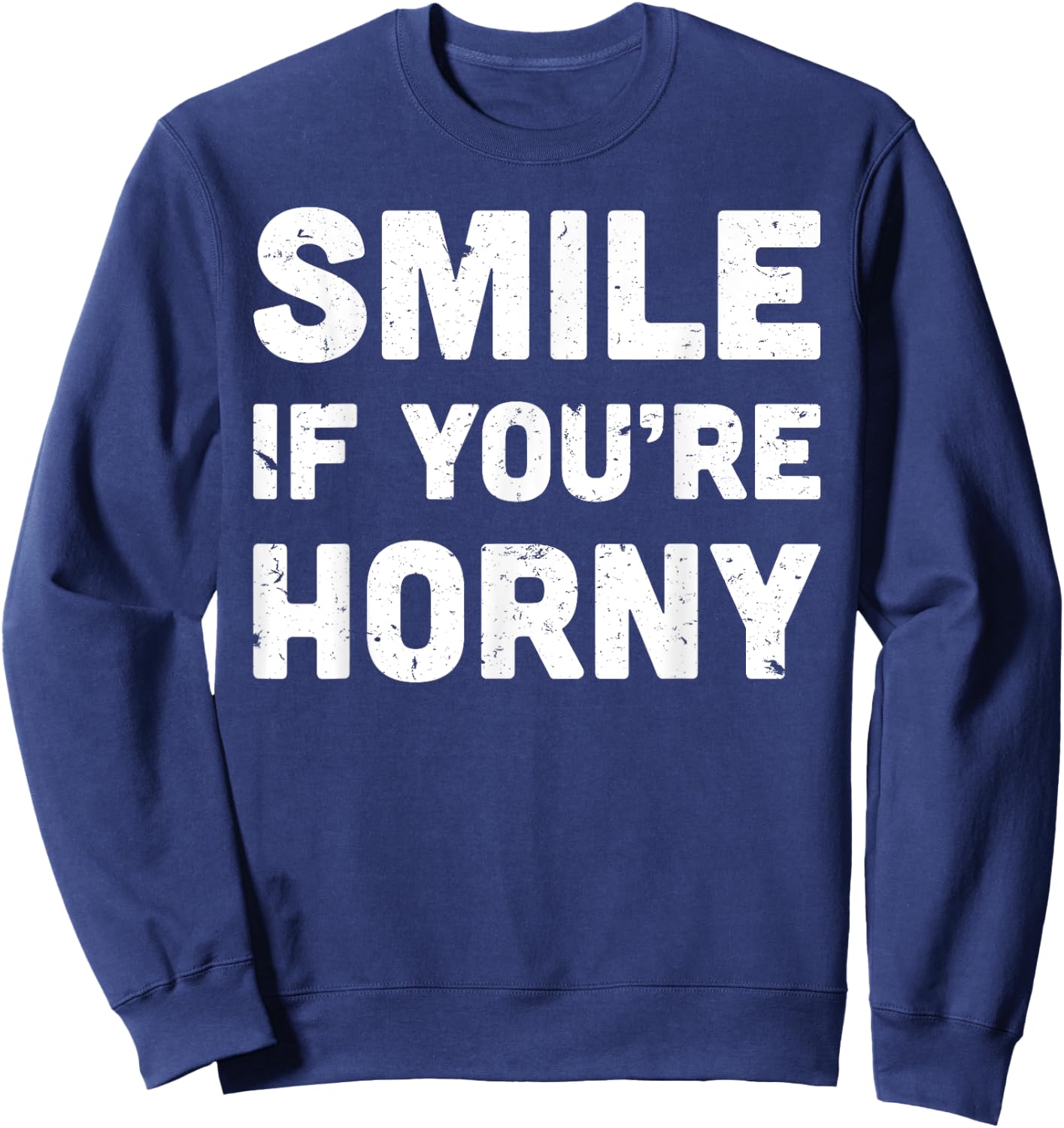 Smile If You're Horny Funny Adult Gag Gift Sweatshirt - Sweatshirt | Navy