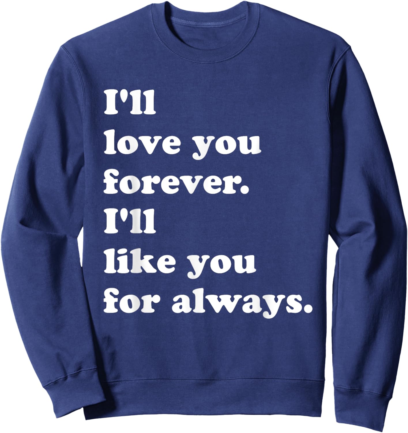 I'll Love You Forever. I'll Like You For Always. Sweatshirt - Sweatshirt | Navy