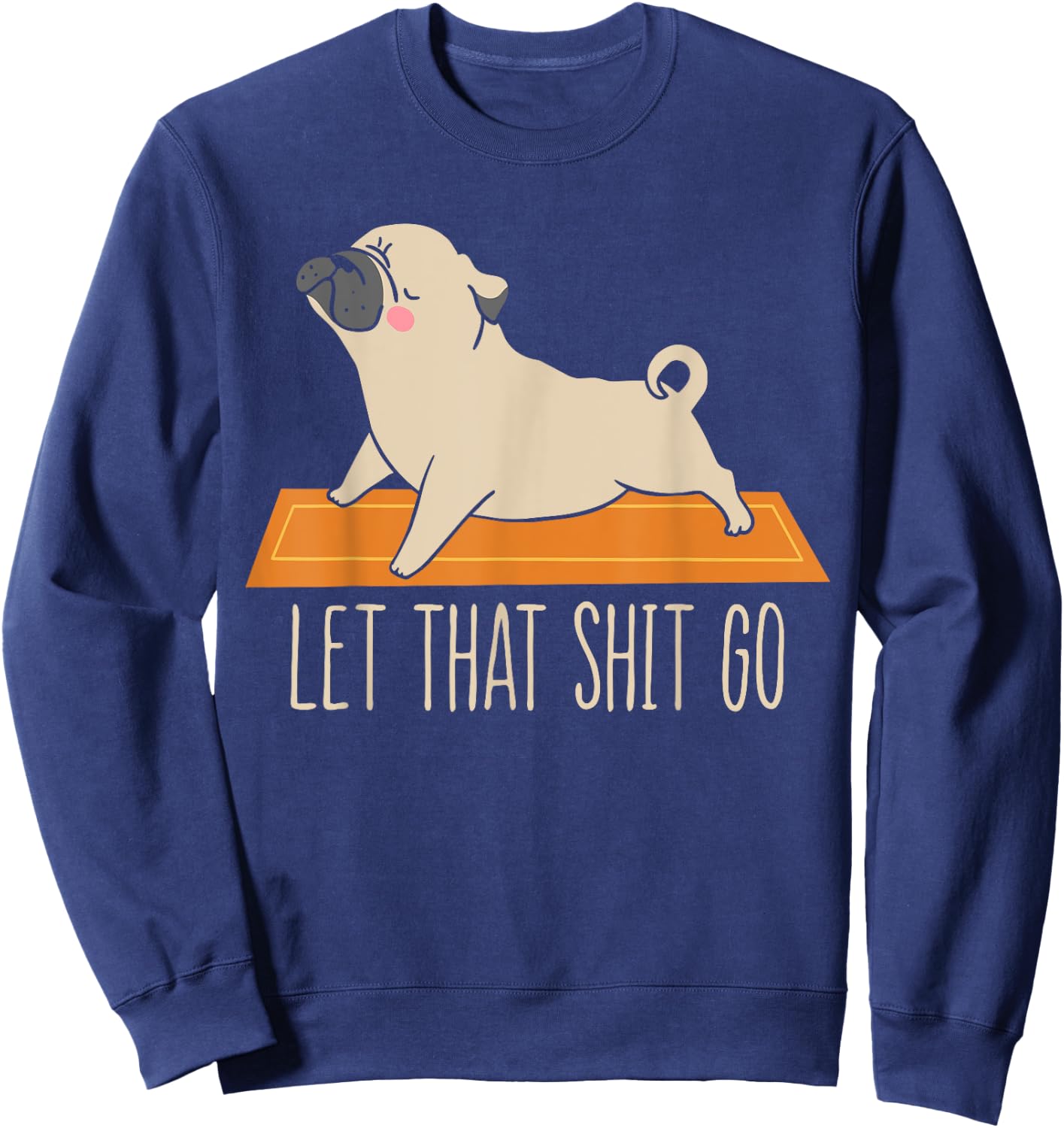 Funny Pug Yoga Let That Shit Go Meditation Sweatshirt - Sweatshirt | Navy