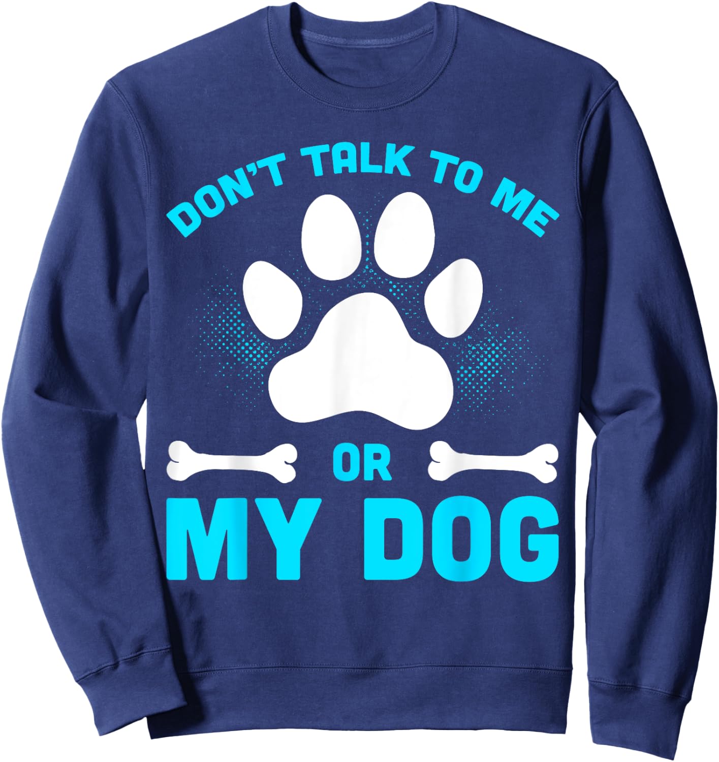 Don't Talk To Me Or My Dog Sweatshirt - Sweatshirt | Navy