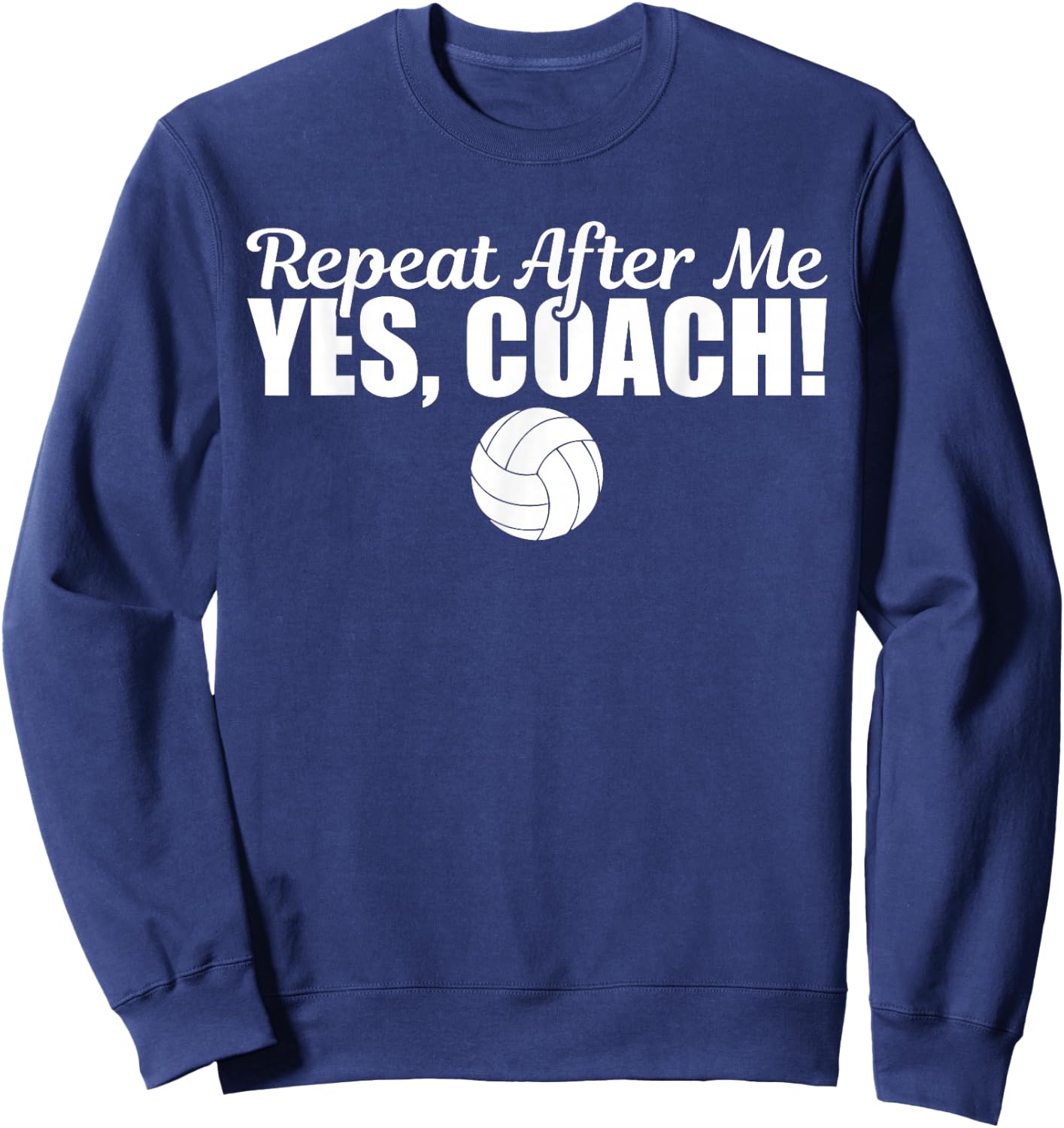 Repeat After Me Yes Coach Funny Sports Volleyball Sweatshirt - Sweatshirt | Navy