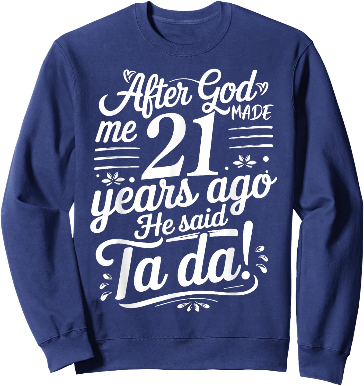 Funny 21st Birthday yrs Ago God Said Ta Da Turn 21 Years Old Sweatshirt - Sweatshirt | Navy