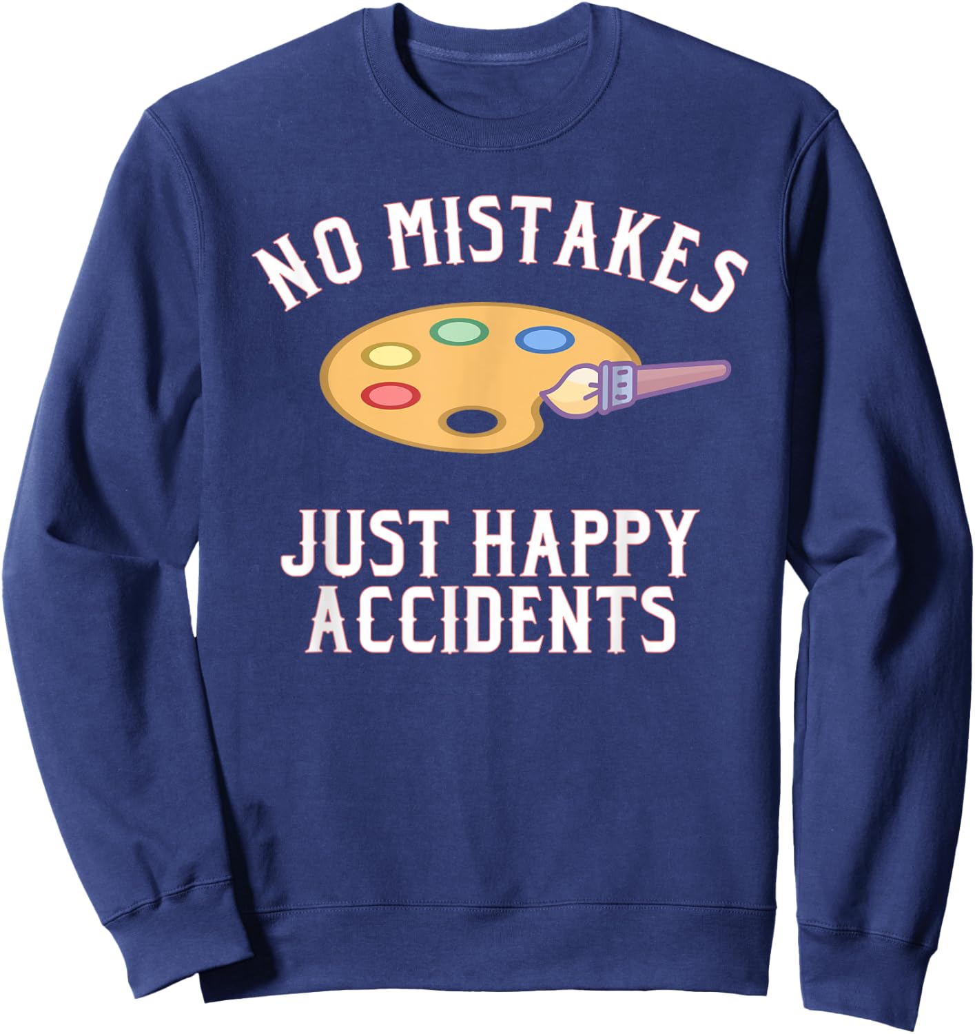 No Mistakes Just Happy Accidents Art Painter Gift Sweatshirt - Sweatshirt | Navy