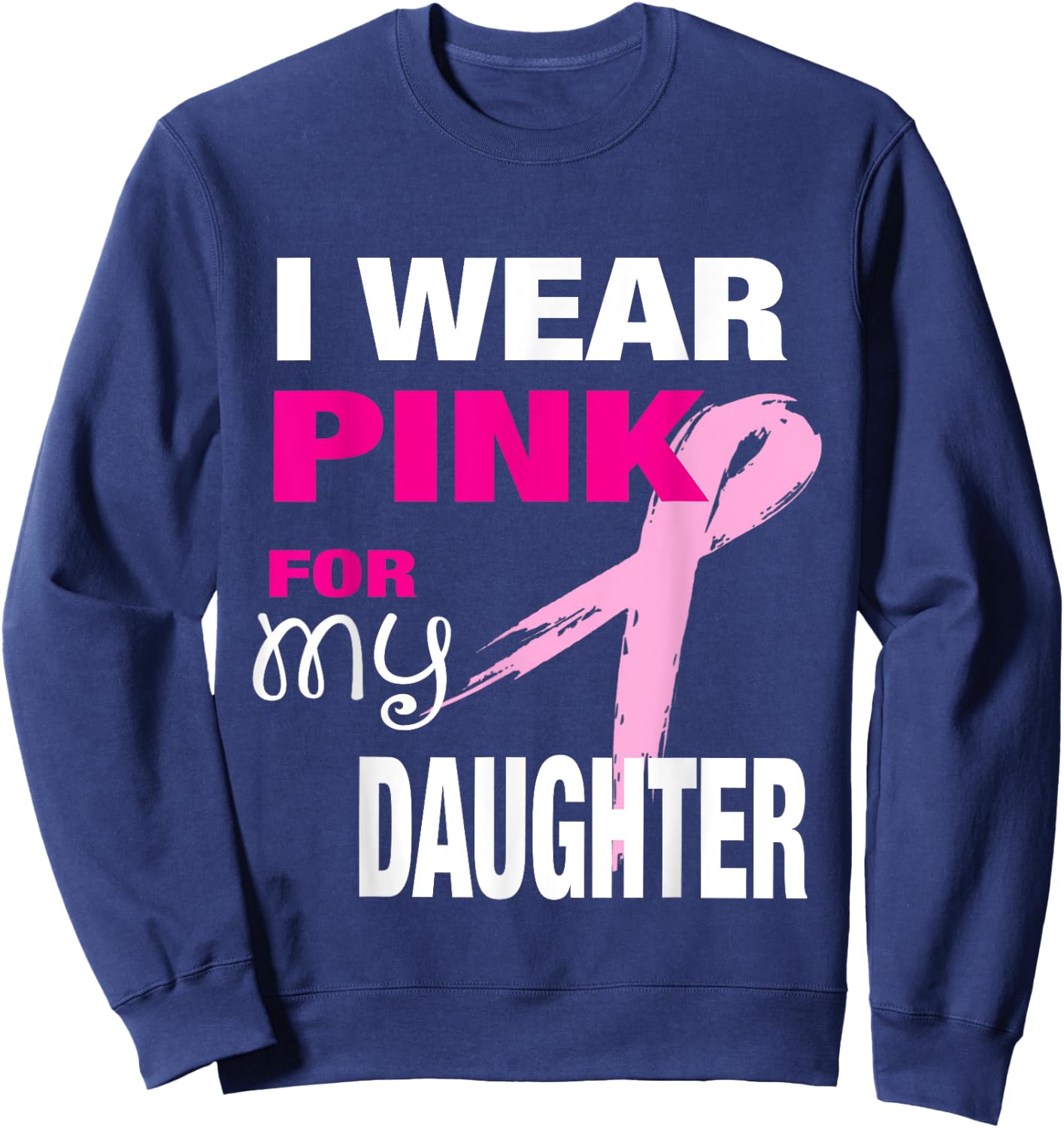 I Wear Pink for my Daughter Breast Cancer Awareness Sweatshirt - Sweatshirt | Navy