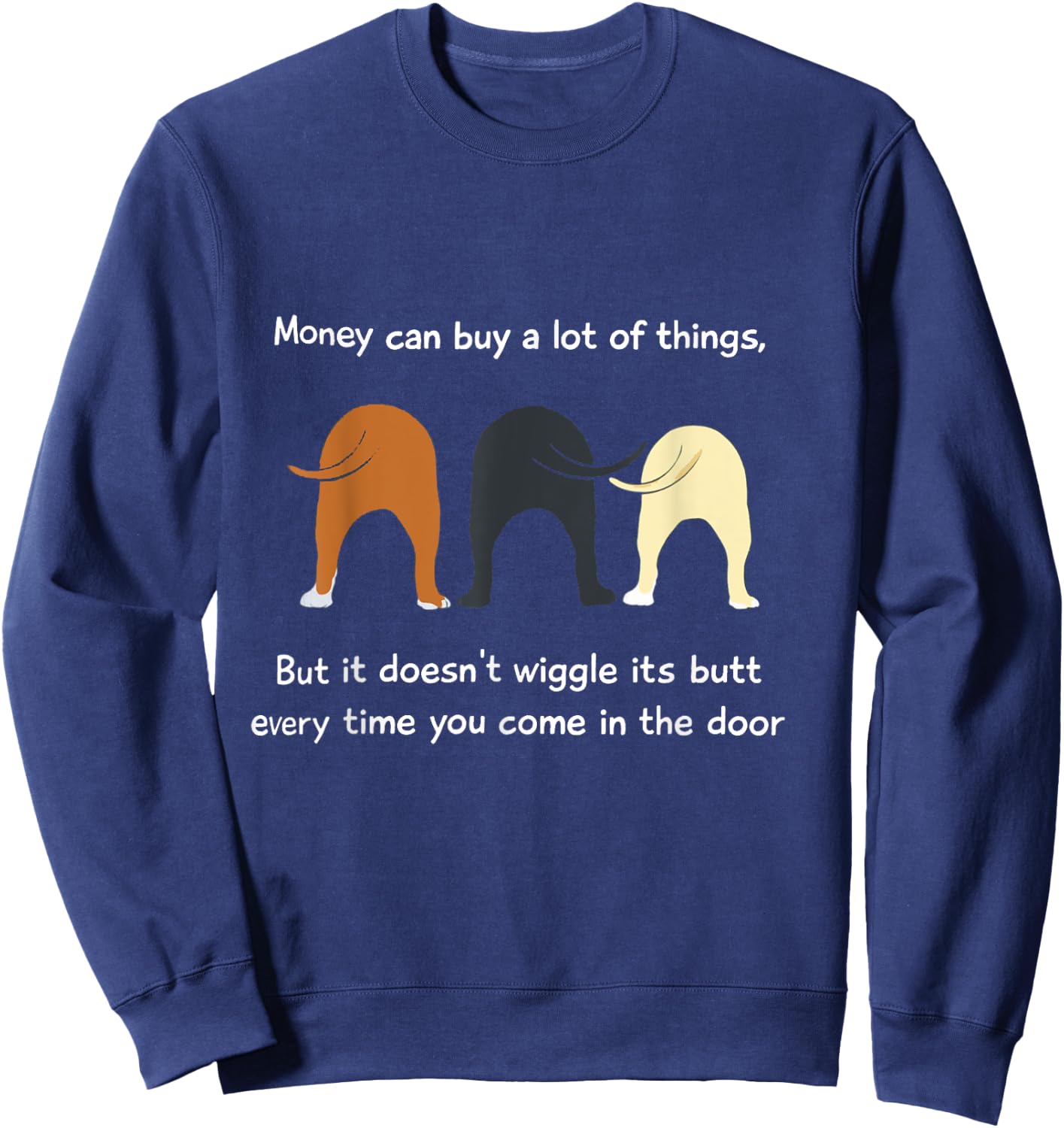 Money Can Buy a Lot of Things but it Doesn't Wiggle Its Butt Sweatshirt - Sweatshirt | Navy