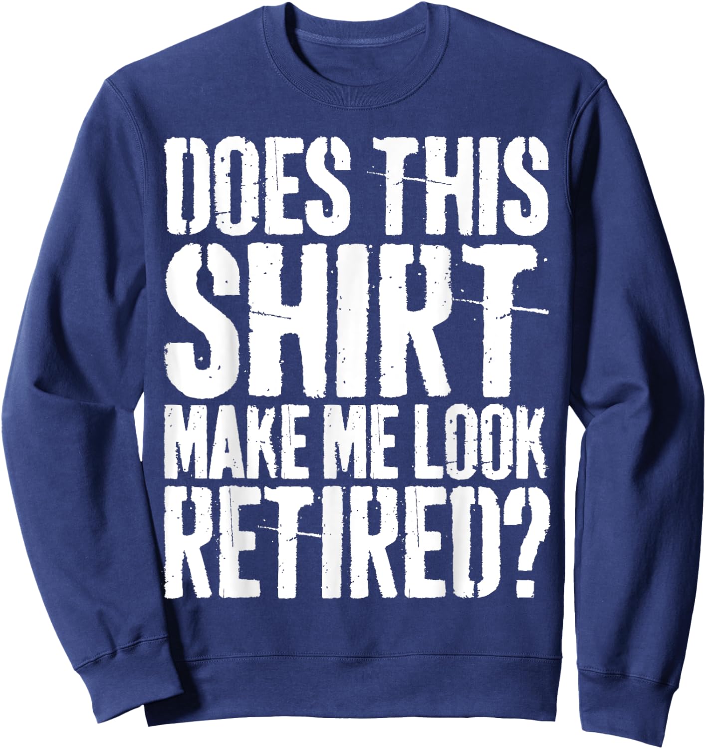 Brooke & Belle Does This Shirt Make Me Look Retired? - Adults - White - Short Sleeve - Letter Print - Modern Retirement Style Sweatshirt - Sweatshirt | Navy