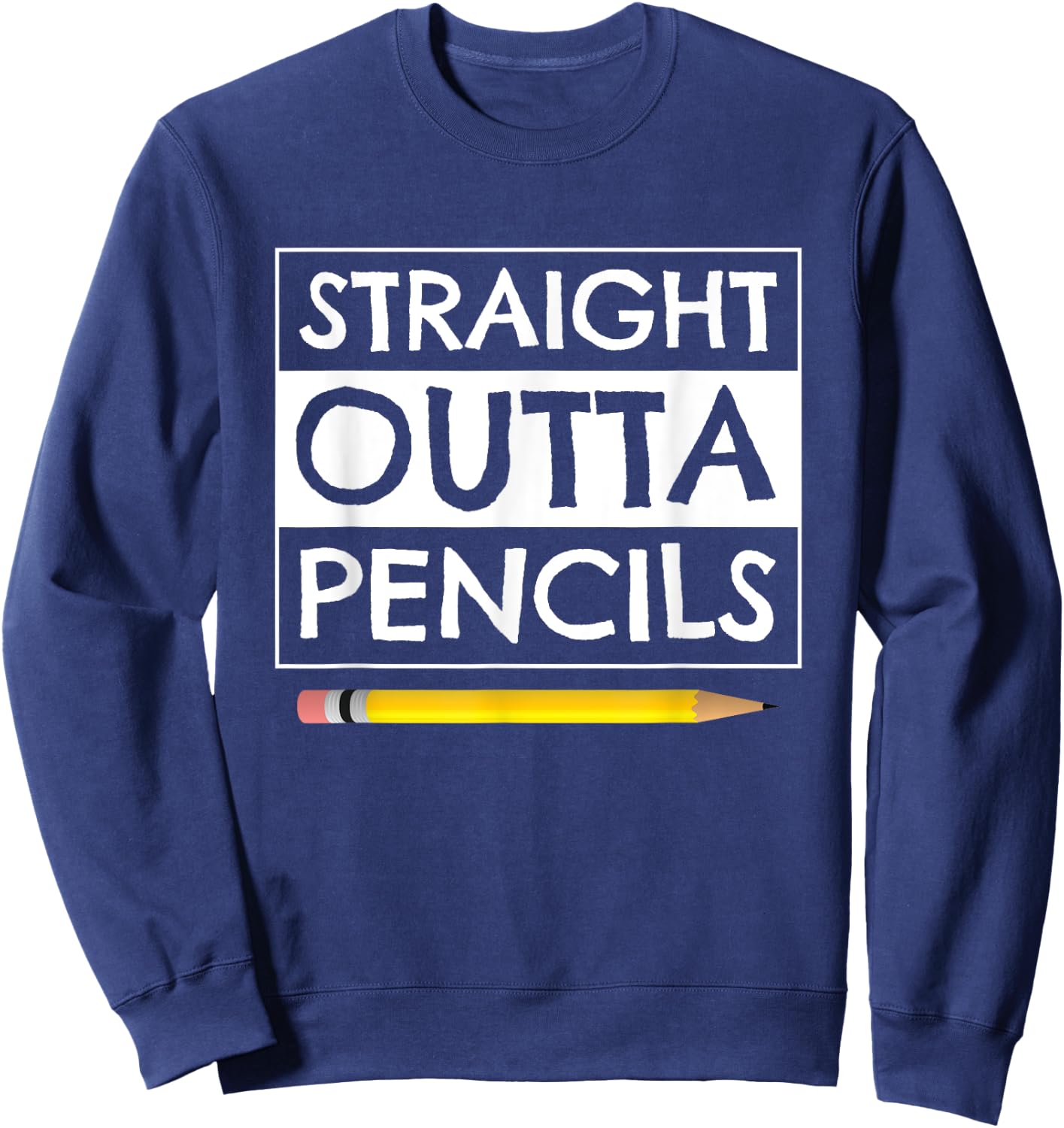 Straight Outta Pencils First Day Back to School Teacher Sweatshirt - Sweatshirt | Navy
