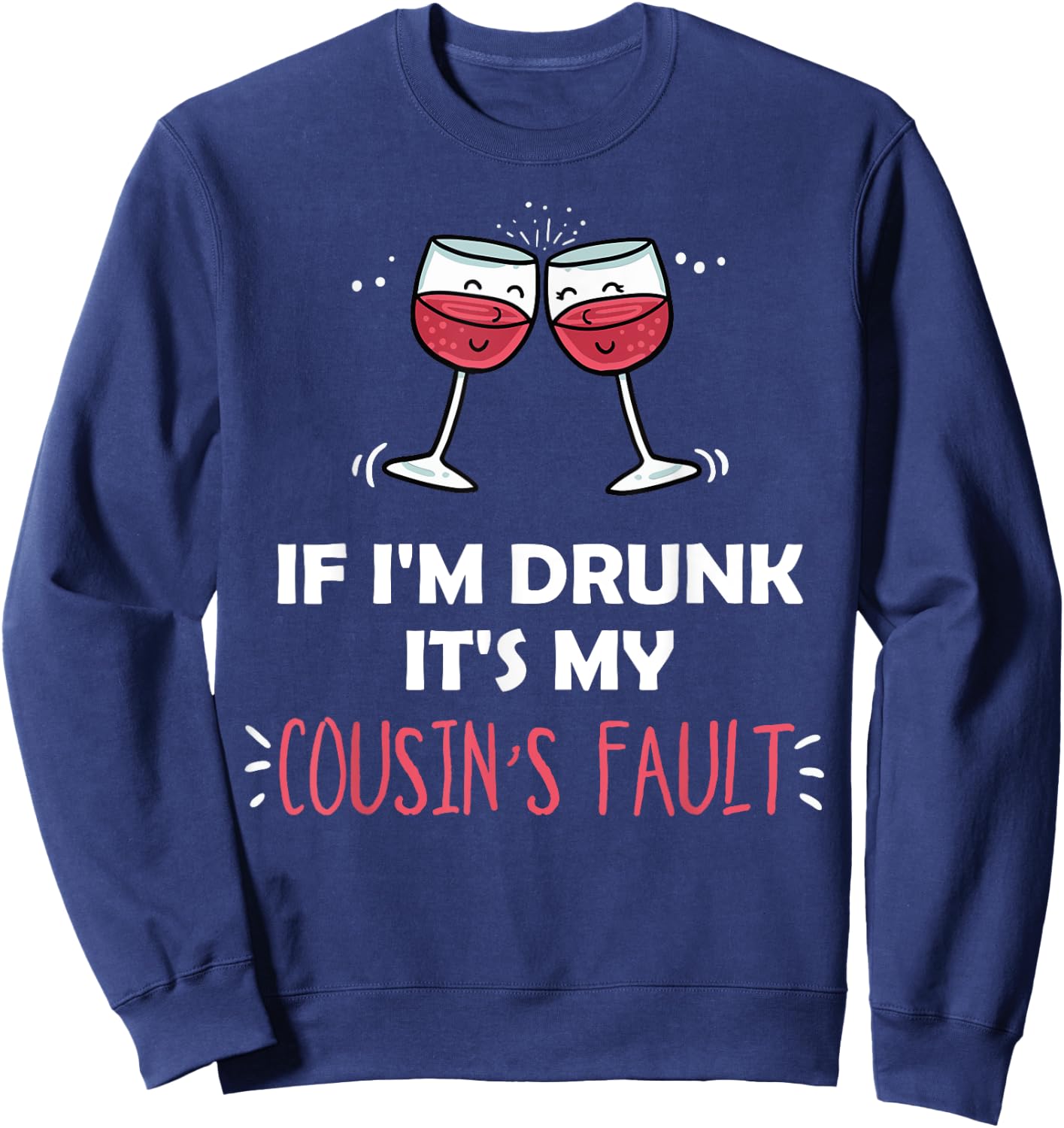 If I'm Drunk It's My Cousins Fault Funny Festive Sweatshirt - Sweatshirt | Navy