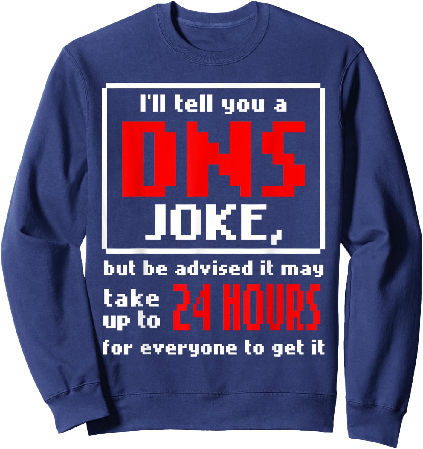 Funny Tech Support Sysadmin Help Desk DNS Joke Gift Sweatshirt - Sweatshirt | Navy