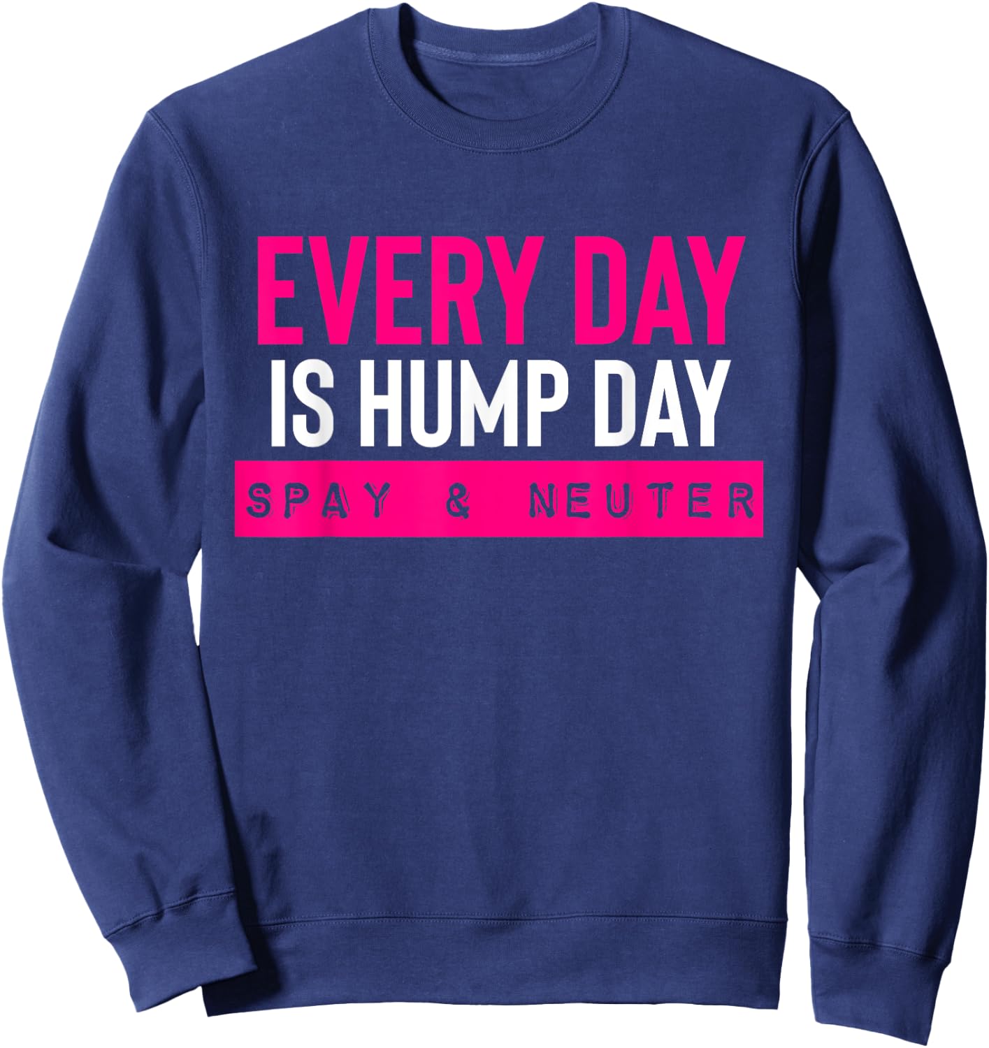 Funny Spay and Neuter Shirt Everyday is Hump Day T Shirt Sweatshirt - Sweatshirt | Navy