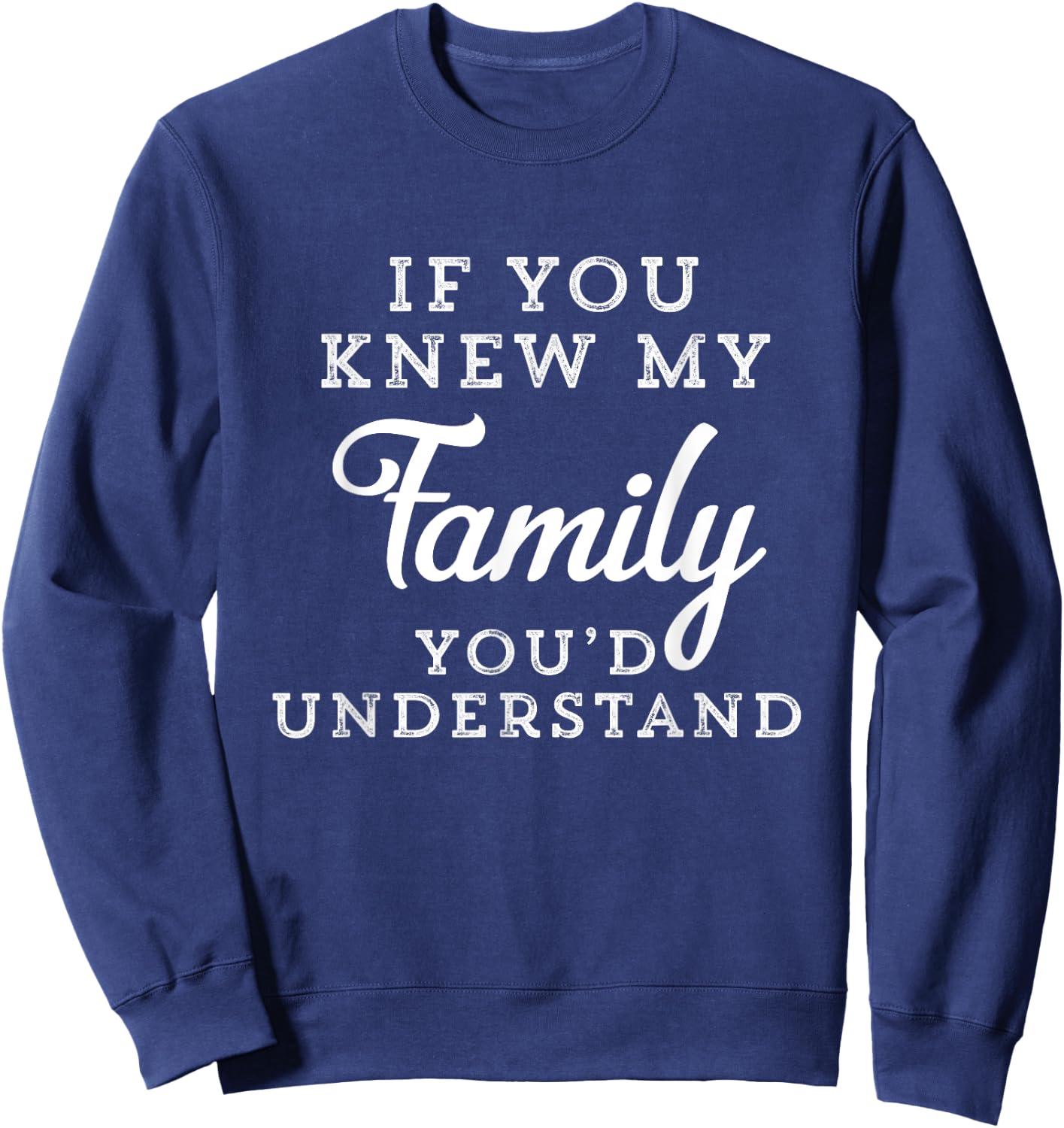If You Knew My Family You'd Understand Funny Gift Sarcastic Sweatshirt - Sweatshirt | Navy