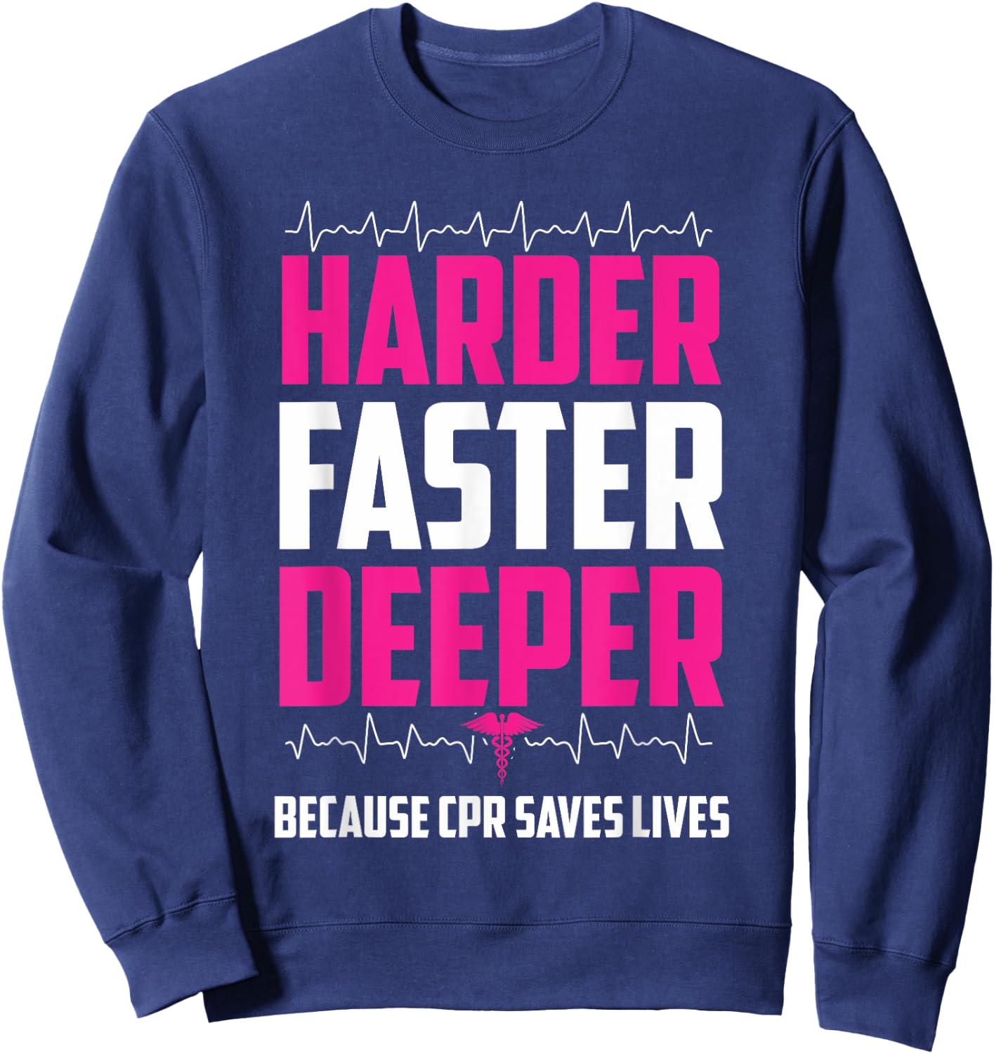 Harder Faster Deeper Because CPR Saves Lives | Funny Nurse Sweatshirt - Sweatshirt | Navy