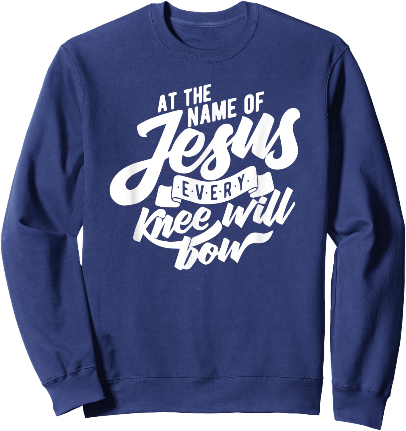 At the Name Of Jesus Every Knee Will Bow Sweatshirt - Sweatshirt | Navy