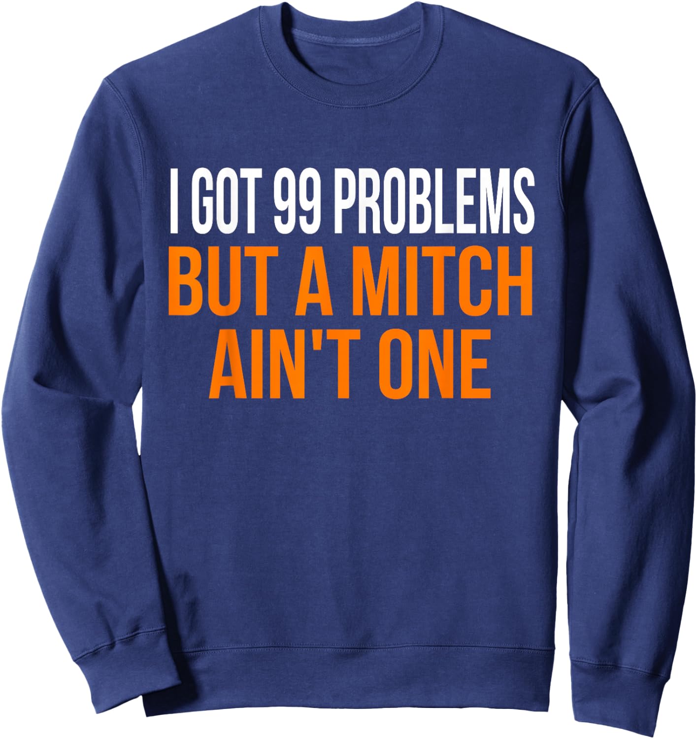 I Got 99 Problems but a Mitch Ain't One Shirt Sweatshirt - Sweatshirt | Navy
