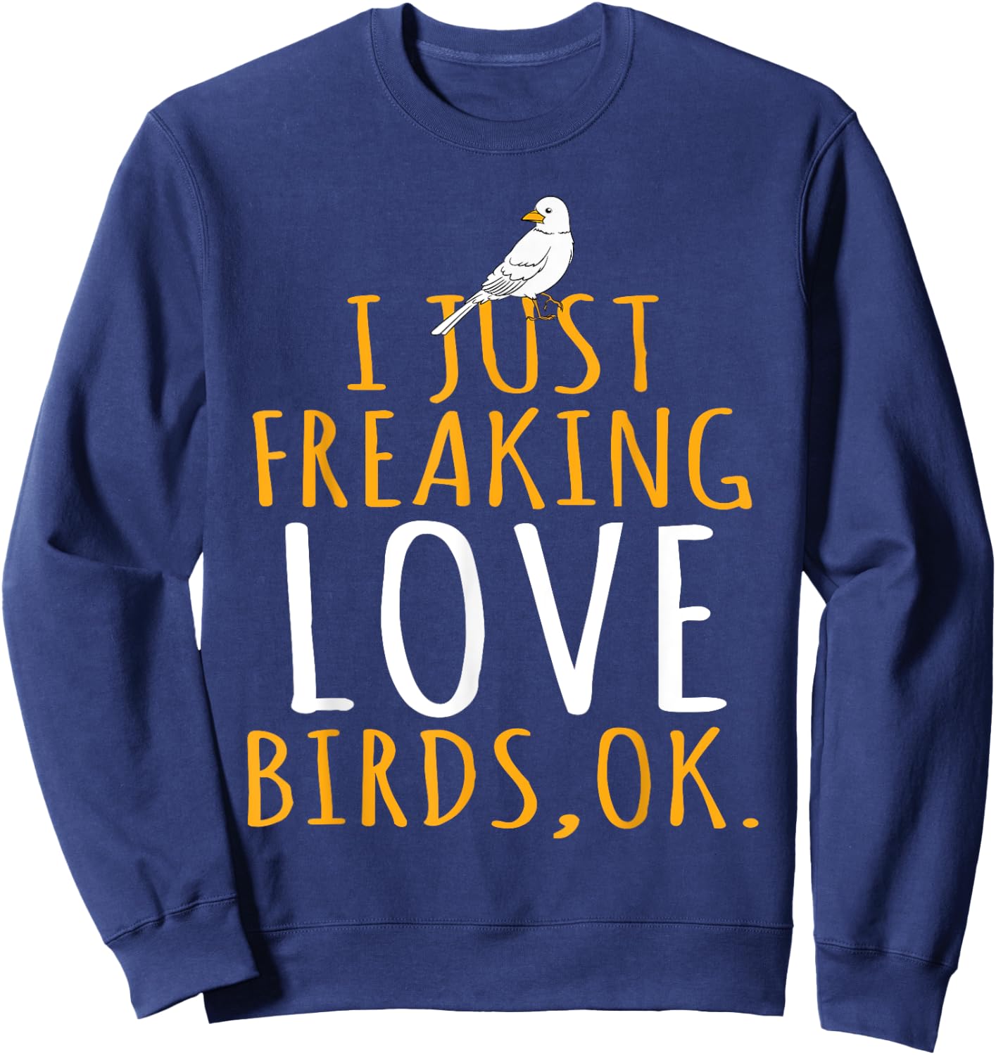 Bird - I Just Freaking Love Birds Ok Sweatshirt - Sweatshirt | Navy