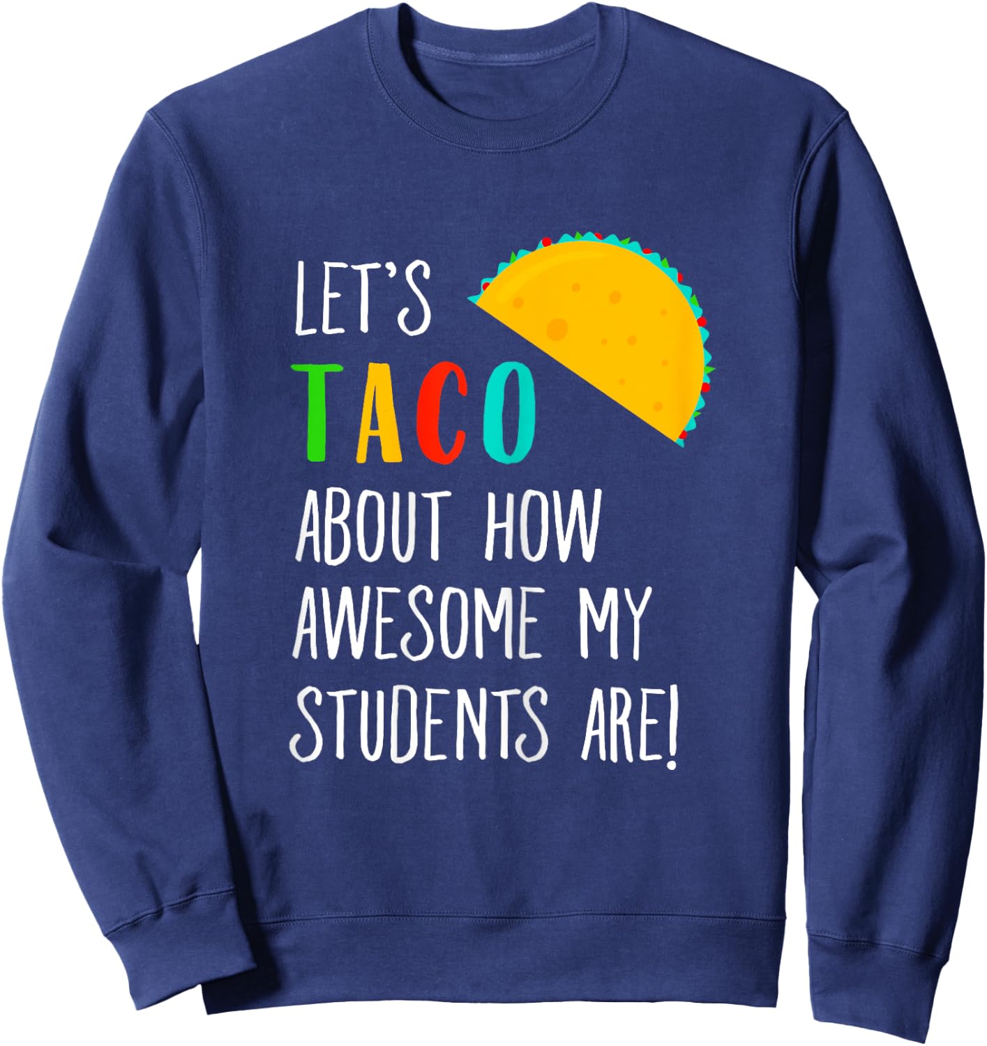 Let's Taco About Funny Teacher Awesome Students Sweatshirt - Sweatshirt | Navy