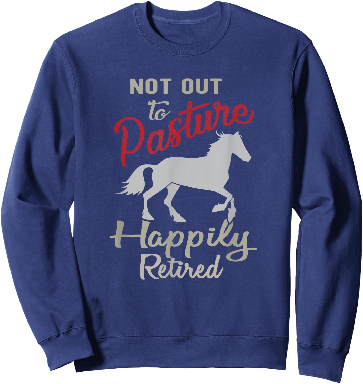 Happily Retired Retirement Not Out to Pasture Sweatshirt - Sweatshirt | Navy